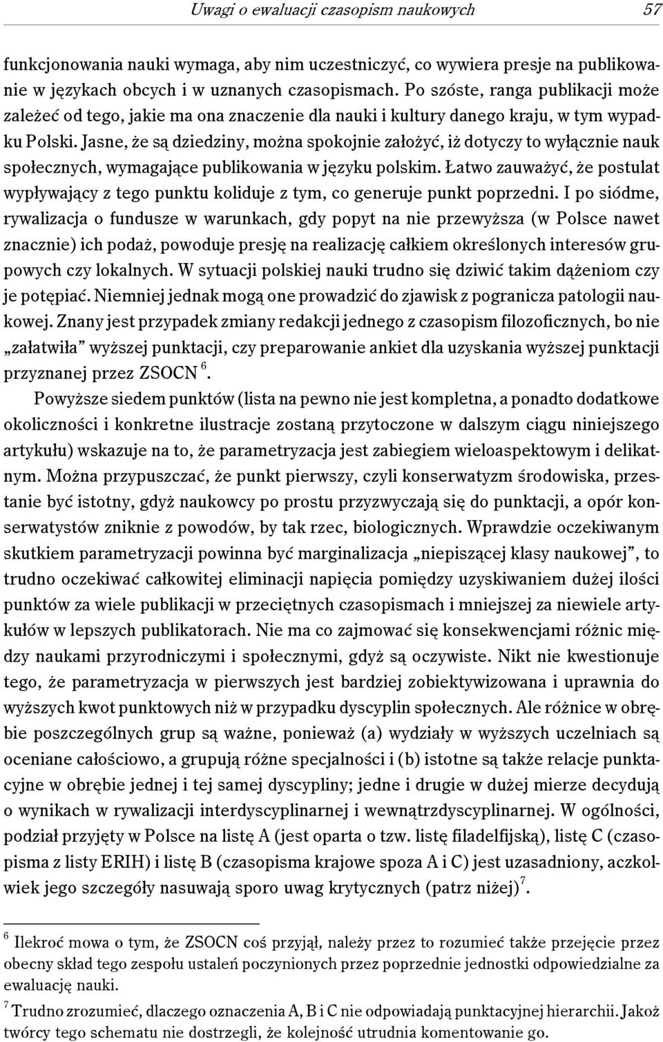 Jasne, że są dziedziny, można spokojnie założyć, iż dotyczy to wyłącznie nauk społecznych, wymagające publikowania w języku polskim.