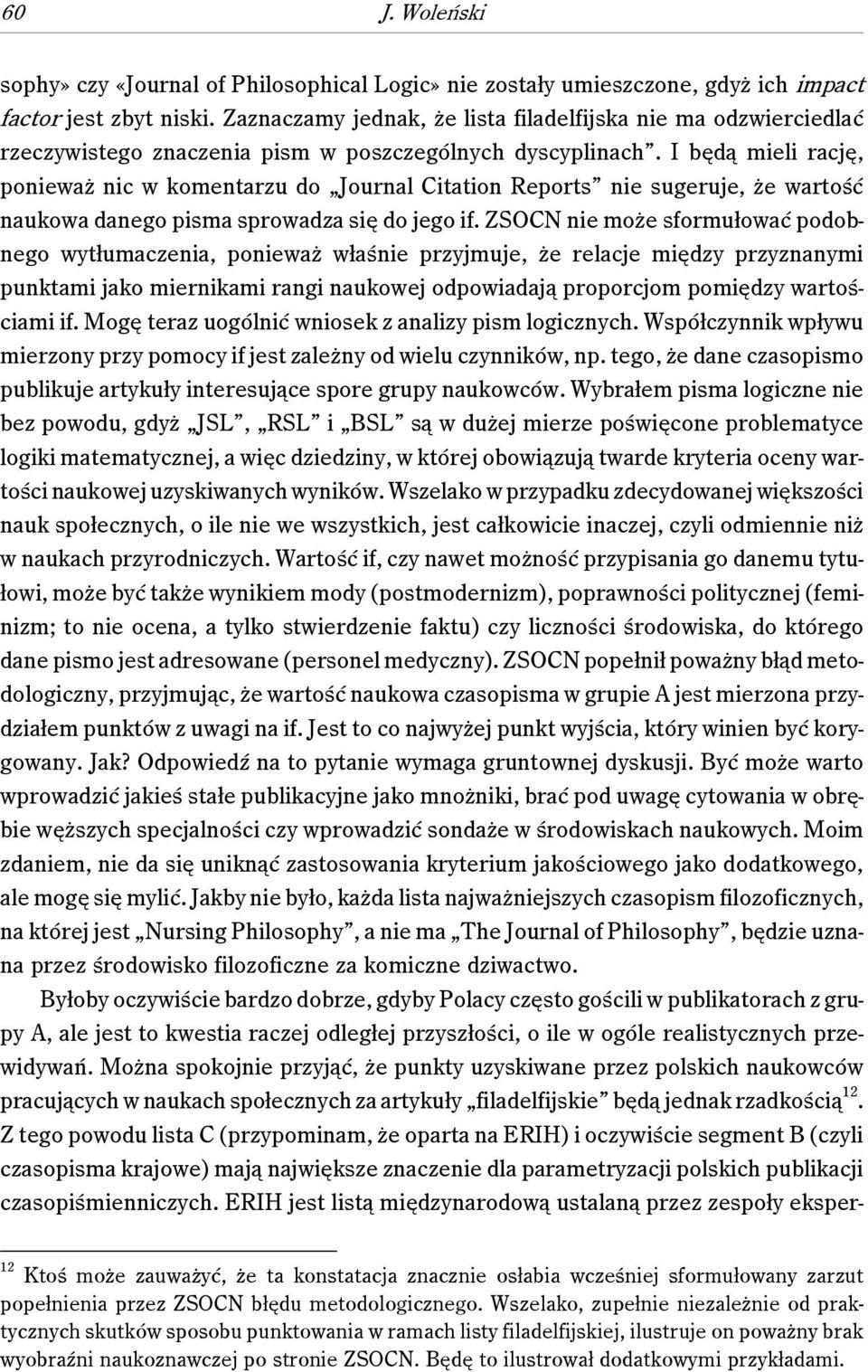 I będą mieli rację, ponieważ nic w komentarzu do Journal Citation Reports nie sugeruje, że wartość naukowa danego pisma sprowadza się do jego if.