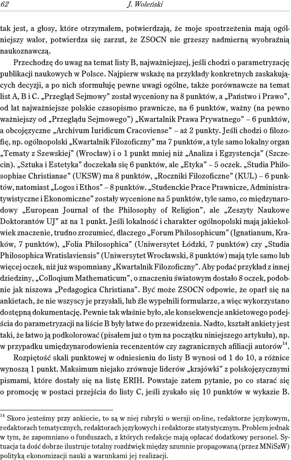 Najpierw wskażę na przykłady konkretnych zaskakujących decyzji, a po nich sformułuję pewne uwagi ogólne, także porównawcze na temat list A, B i C.