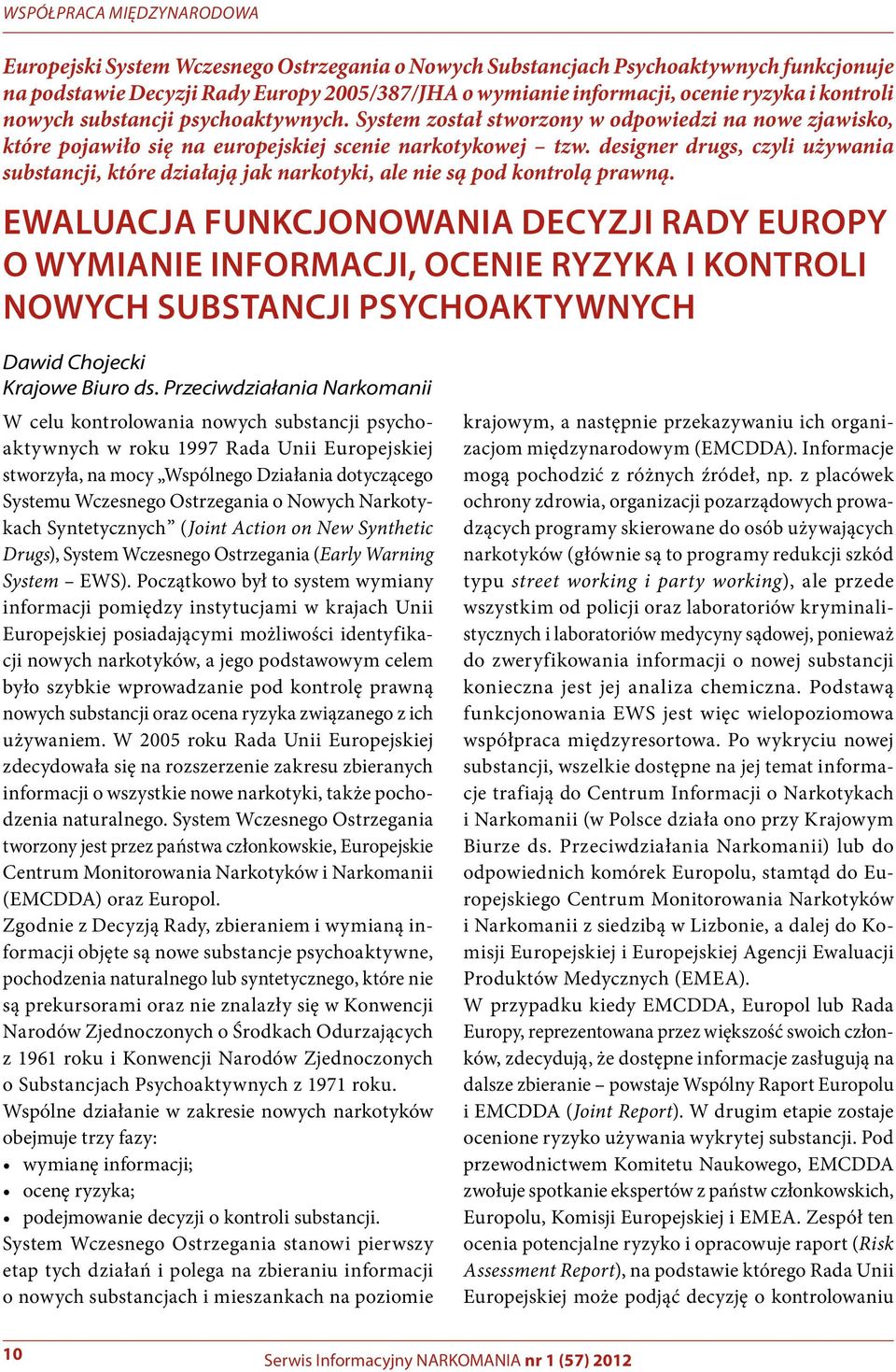 designer drugs, czyli używania substancji, które działają jak narkotyki, ale nie są pod kontrolą prawną.