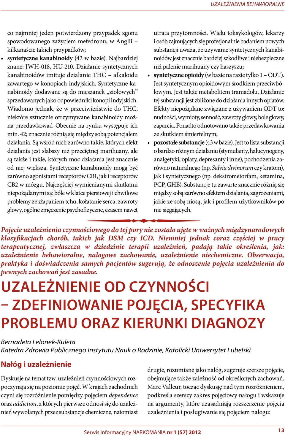 Syntetyczne kanabinoidy dodawane są do mieszanek ziołowych sprzedawanych jako odpowiedniki konopi indyjskich.