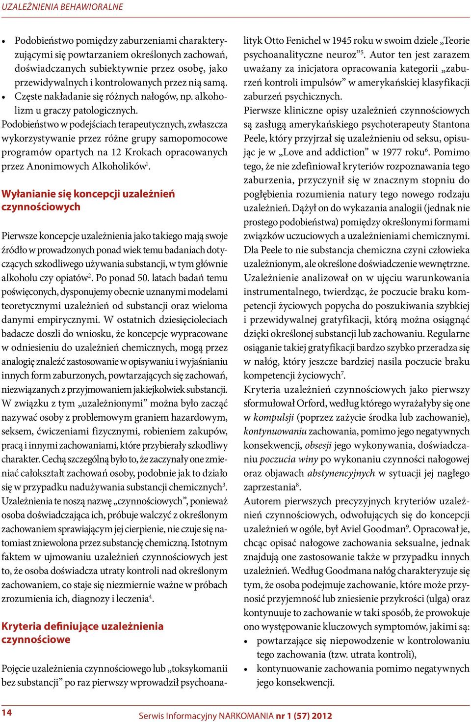 Podobieństwo w podejściach terapeutycznych, zwłaszcza wykorzystywanie przez różne grupy samopomocowe programów opartych na 12 Krokach opracowanych przez Anonimowych Alkoholików 1.