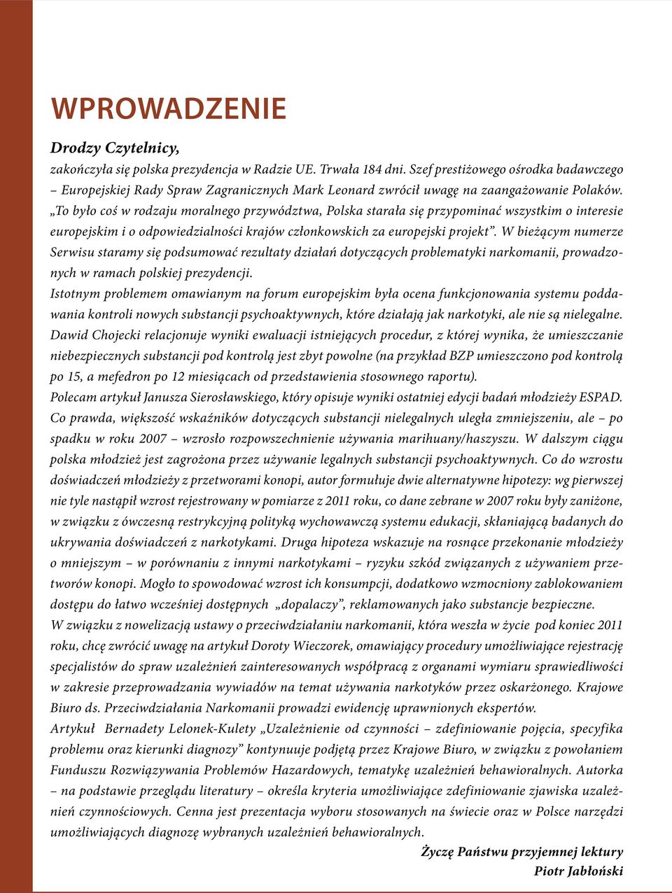 To było coś w rodzaju moralnego przywództwa, Polska starała się przypominać wszystkim o interesie europejskim i o odpowiedzialności krajów członkowskich za europejski projekt.