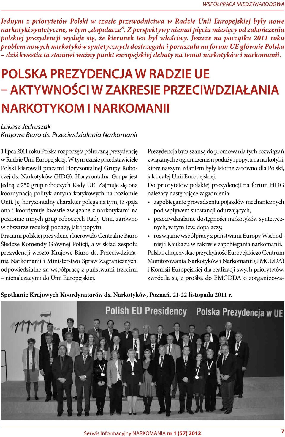 Jeszcze na początku 2011 roku problem nowych narkotyków syntetycznych dostrzegała i poruszała na forum UE głównie Polska dziś kwestia ta stanowi ważny punkt europejskiej debaty na temat narkotyków i