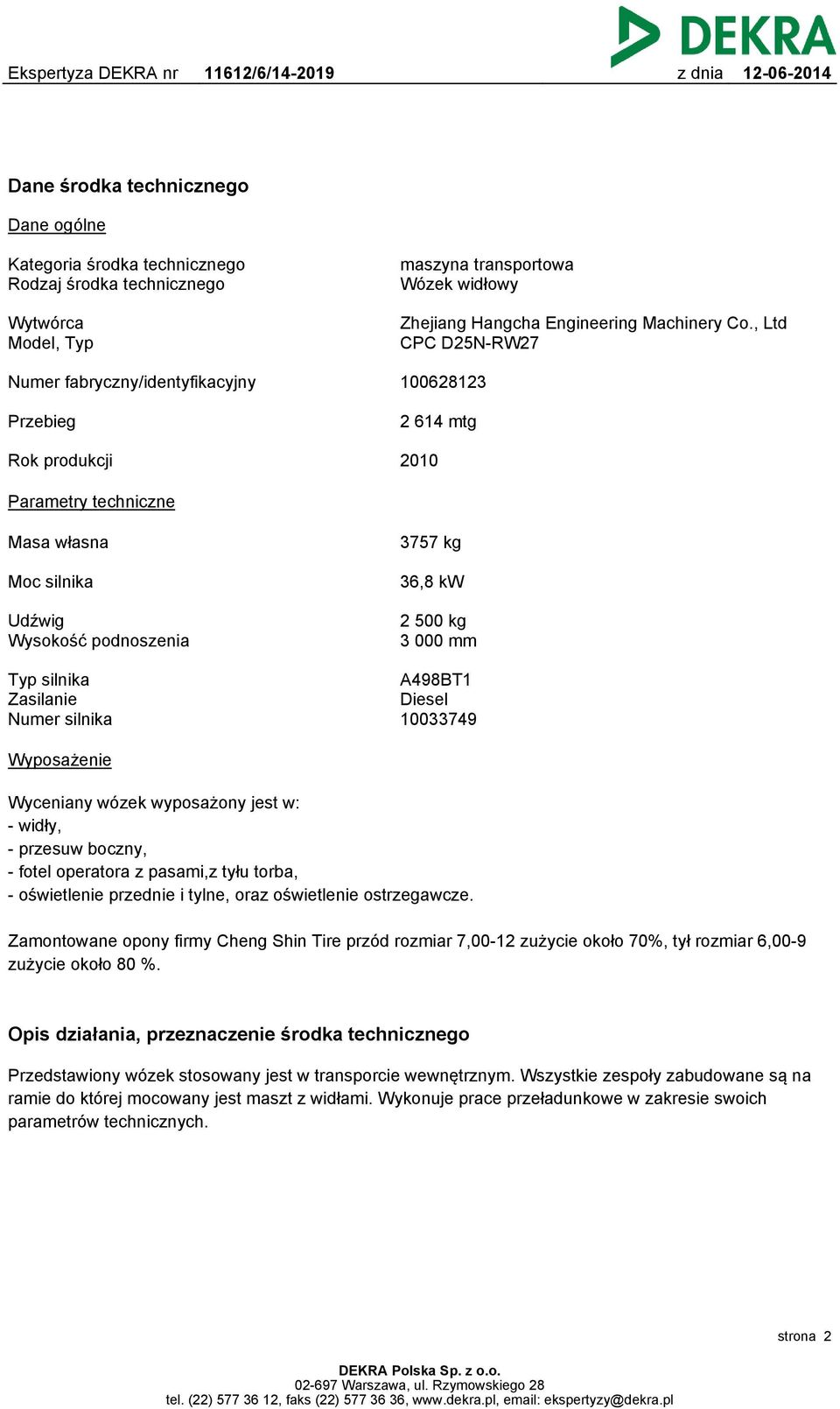 000 mm Typ silnika Zasilanie Numer silnika A498BT1 Diesel 10033749 Wyposażenie Wyceniany wózek wyposażony jest w: - widły, - przesuw boczny, - fotel operatora z pasami,z tyłu torba, - oświetlenie