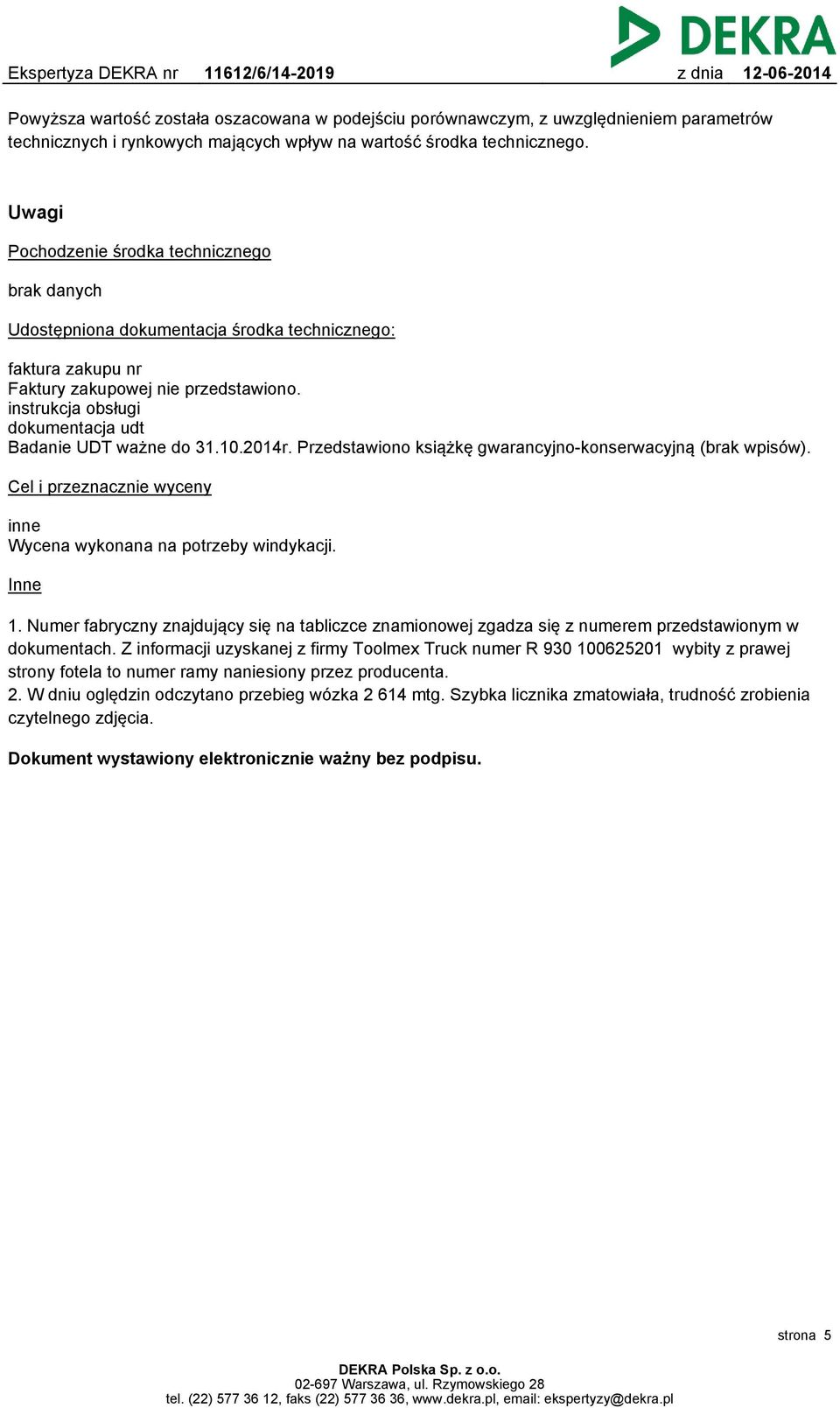 instrukcja obsługi dokumentacja udt Badanie UDT ważne do 31.10.2014r. Przedstawiono książkę gwarancyjno-konserwacyjną (brak wpisów).