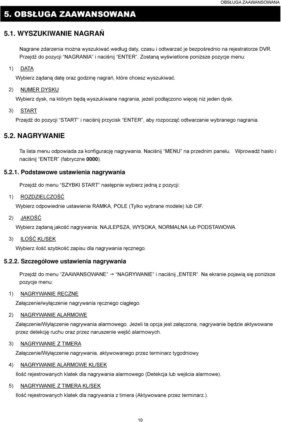 2) NUMER DYSKU Wybierz dysk, na którym będą wyszukiwane nagrania, jeŝeli podłączono więcej niŝ jeden dysk.