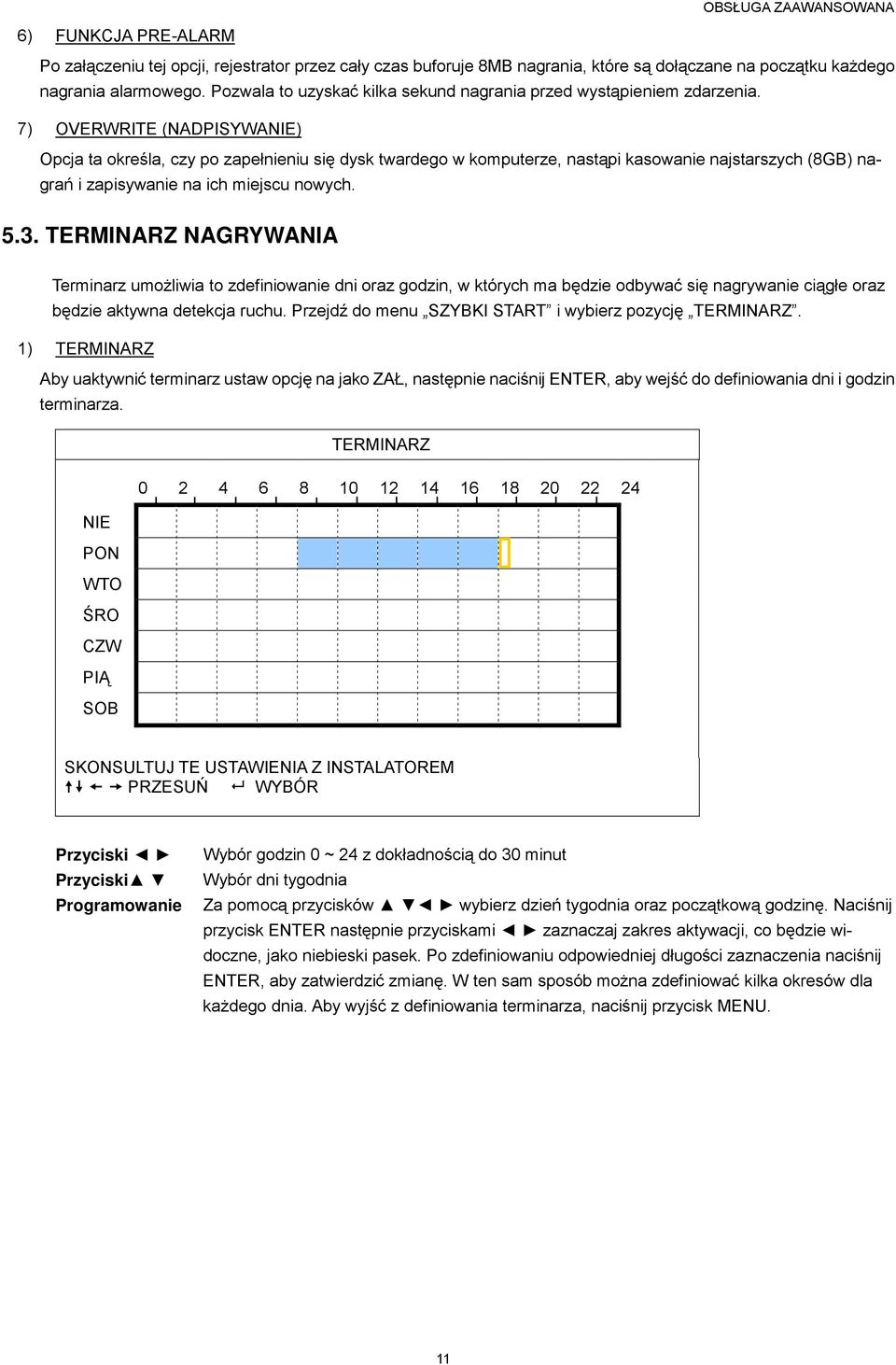 7) OVERWRITE (NADPISYWANIE) Opcja ta określa, czy po zapełnieniu się dysk twardego w komputerze, nastąpi kasowanie najstarszych (8GB) nagrań i zapisywanie na ich miejscu nowych. 5.3.