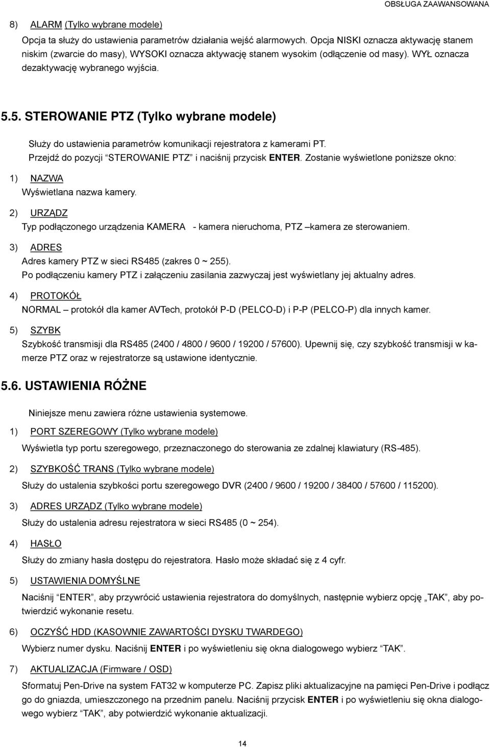 5. STEROWANIE PTZ (Tylko wybrane modele) SłuŜy do ustawienia parametrów komunikacji rejestratora z kamerami PT. Przejdź do pozycji STEROWANIE PTZ i naciśnij przycisk ENTER.