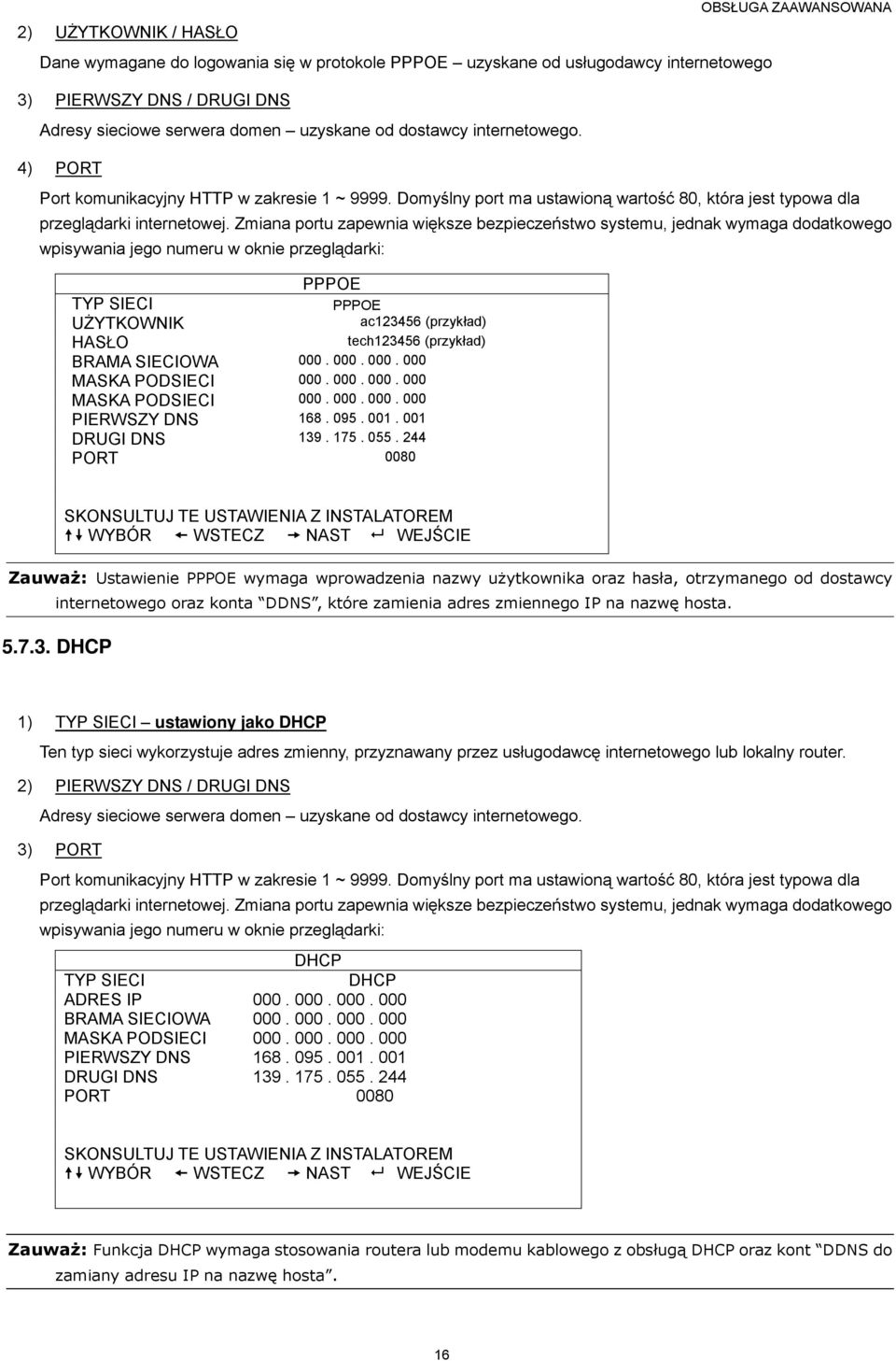 Zmiana portu zapewnia większe bezpieczeństwo systemu, jednak wymaga dodatkowego wpisywania jego numeru w oknie przeglądarki: PPPOE TYP SIECI PPPOE UśYTKOWNIK HASŁO BRAMA SIECIOWA 000.