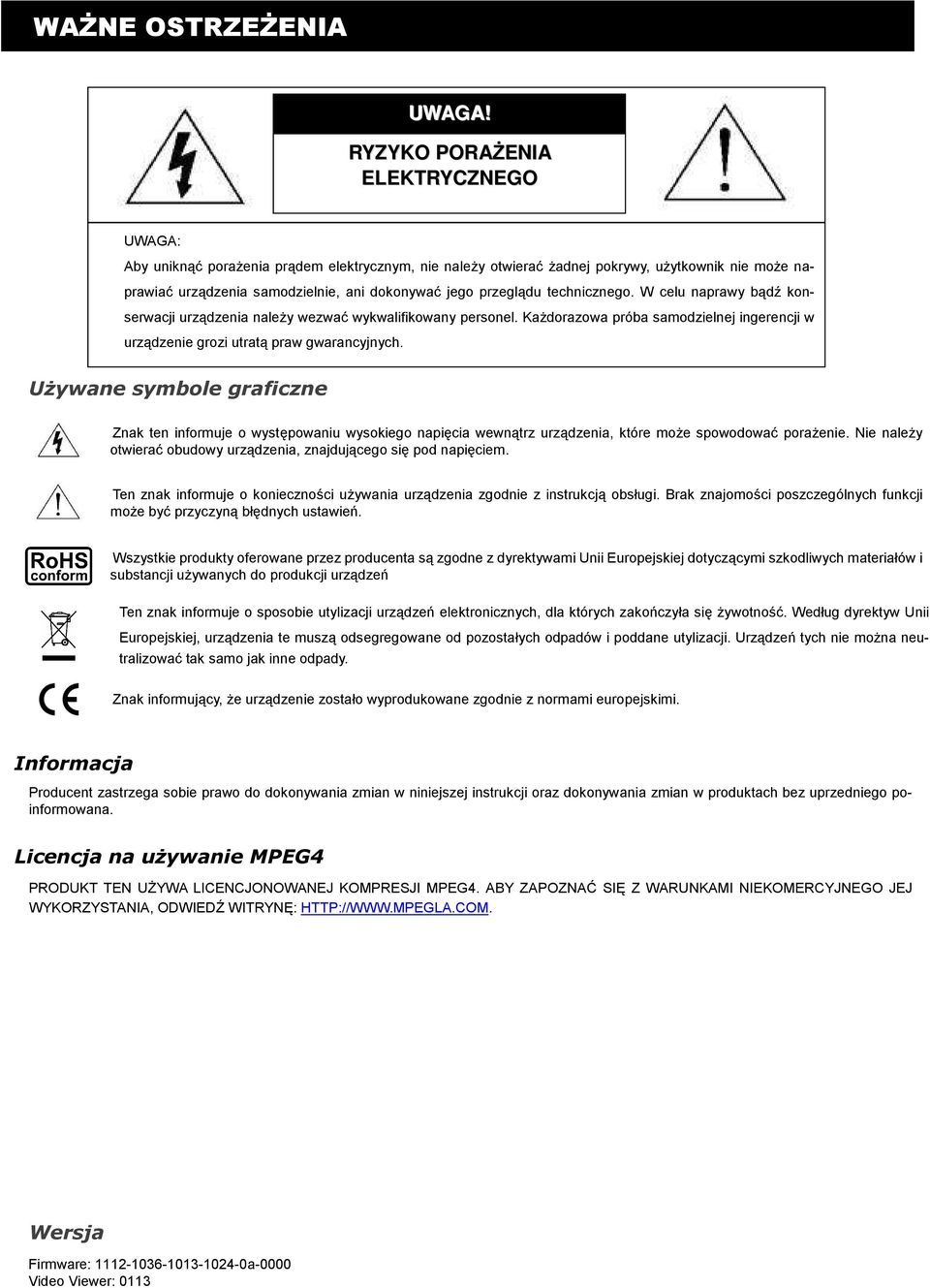 przeglądu technicznego. W celu naprawy bądź konserwacji urządzenia naleŝy wezwać wykwalifikowany personel. KaŜdorazowa próba samodzielnej ingerencji w urządzenie grozi utratą praw gwarancyjnych.