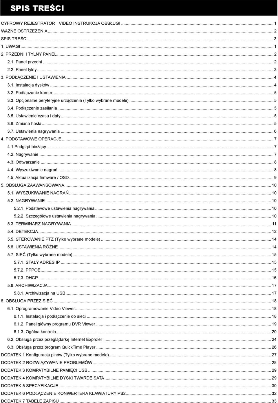 .. 5 3.6. Zmiana hasła... 5 3.7. Ustawienia nagrywania... 6 4. PODSTAWOWE OPERACJE... 7 4.1 Podgląd bieŝący... 7 4.2. Nagrywanie... 7 4.3. Odtwarzanie... 8 4.4. Wyszukiwanie nagrań... 8 4.5. Aktualizacja firmware / OSD.