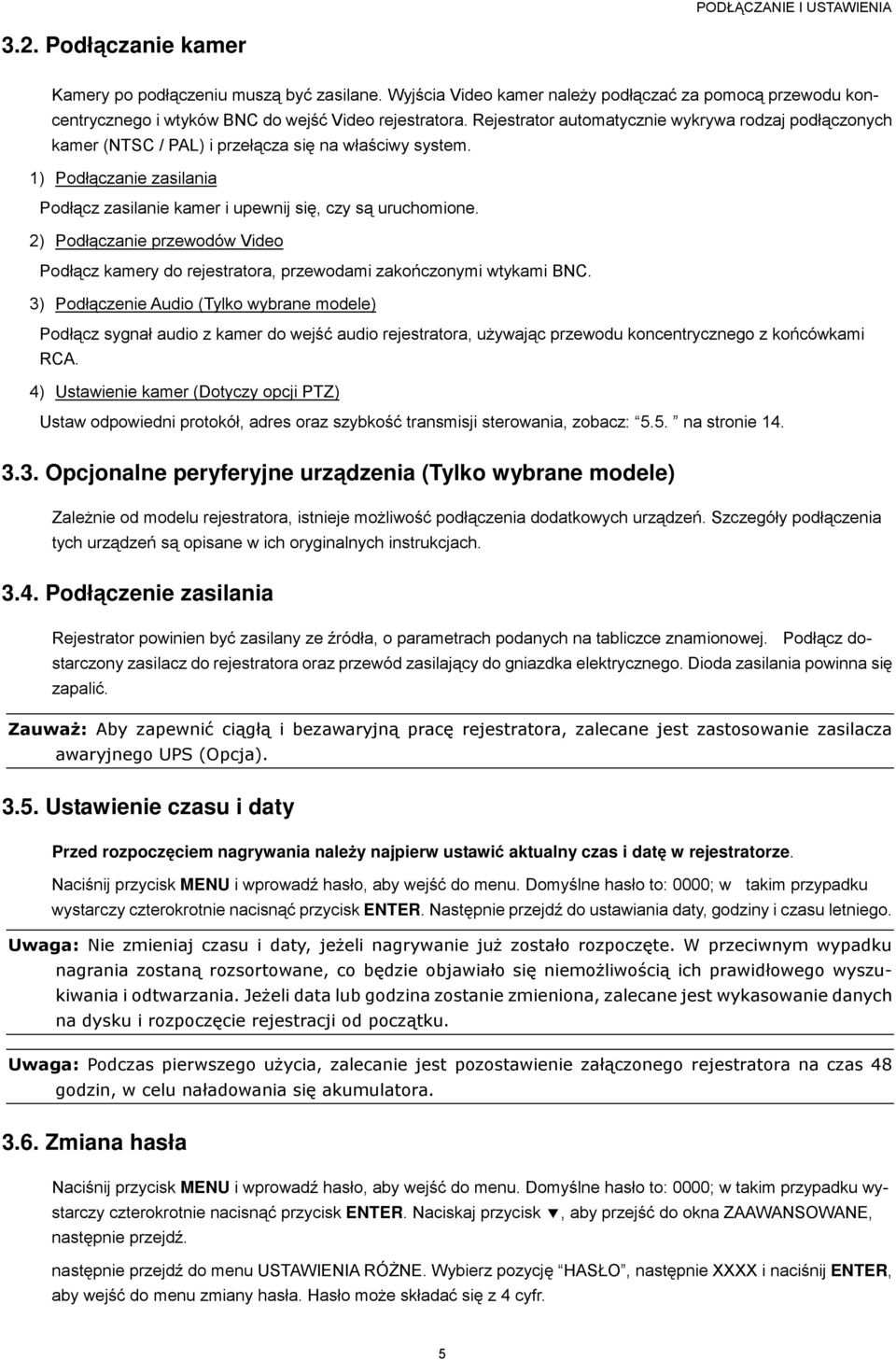 Rejestrator automatycznie wykrywa rodzaj podłączonych kamer (NTSC / PAL) i przełącza się na właściwy system. 1) Podłączanie zasilania Podłącz zasilanie kamer i upewnij się, czy są uruchomione.