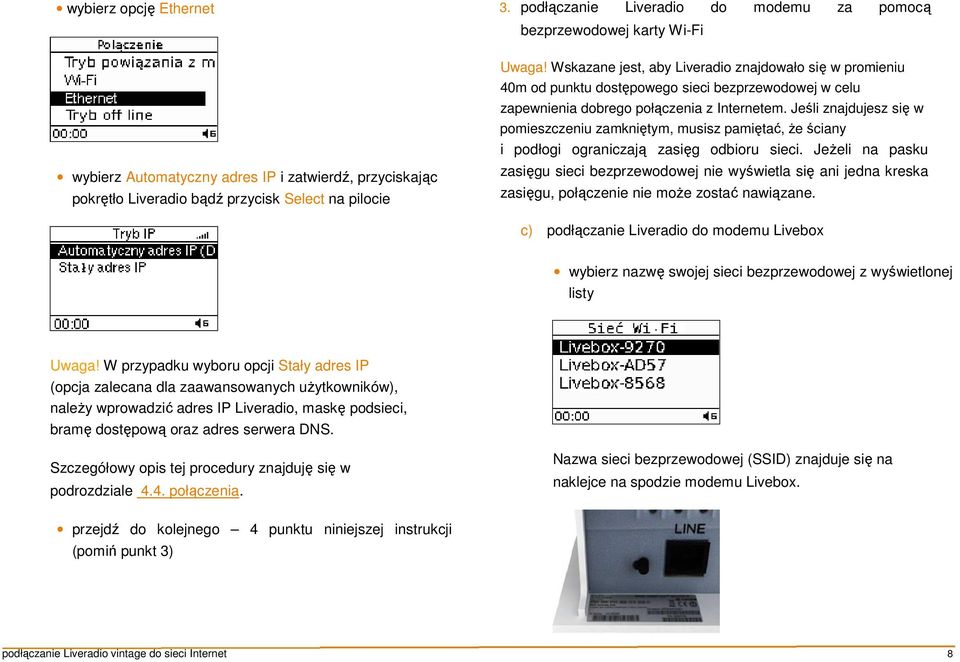 Wskazane jest, aby Liveradio znajdowało się w promieniu 40m od punktu dostępowego sieci bezprzewodowej w celu zapewnienia dobrego połączenia z Internetem.