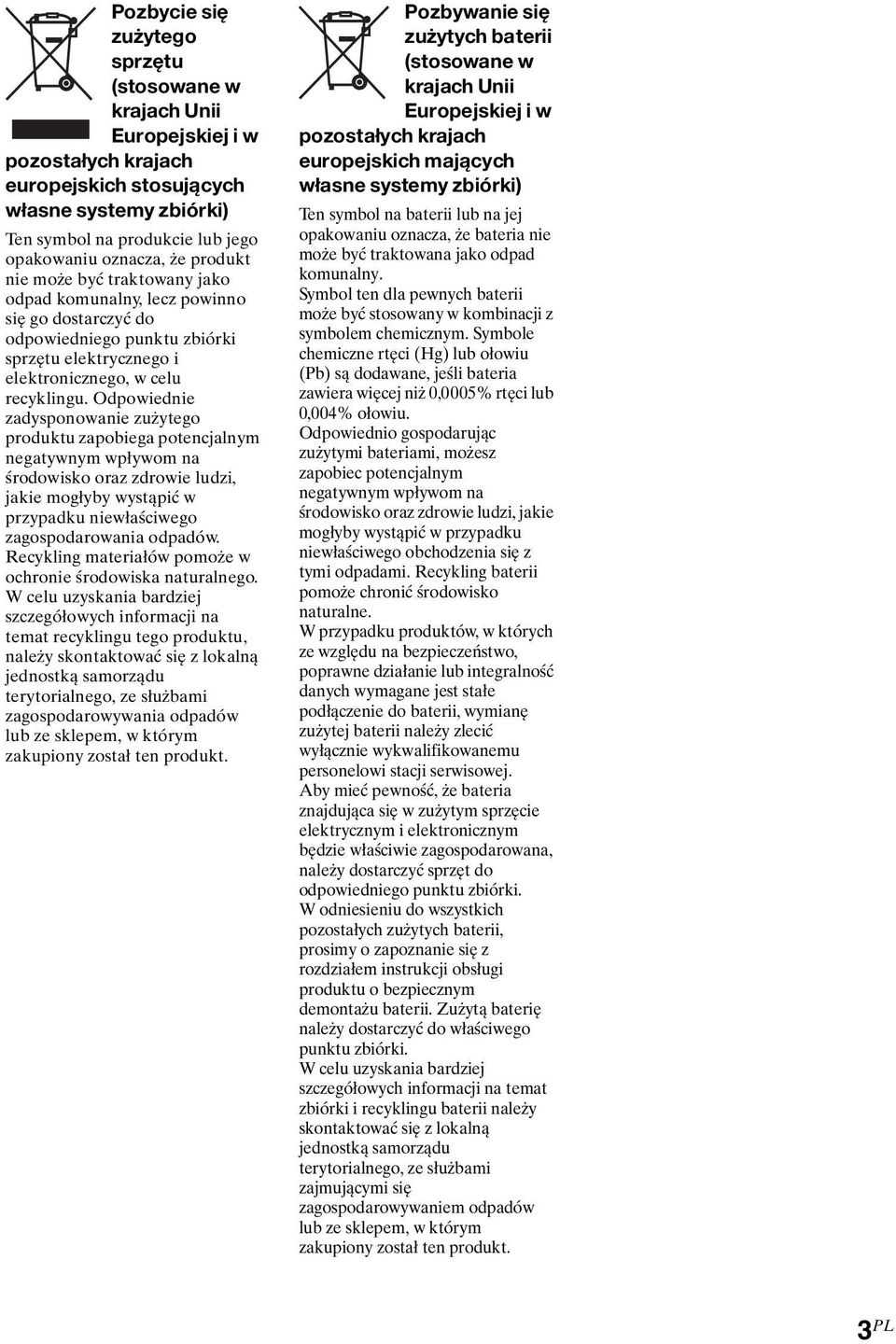 Odpowiednie zadysponowanie zużytego produktu zapobiega potencjalnym negatywnym wpływom na środowisko oraz zdrowie ludzi, jakie mogłyby wystąpić w przypadku niewłaściwego zagospodarowania odpadów.