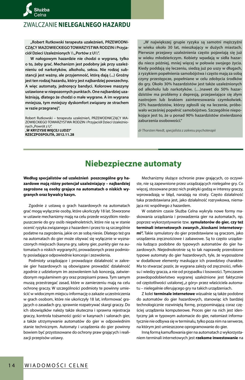 Nie rodzaj substancji jest ważny, ale przyjemność, którą dają (...) Groźny jest ten rodzaj hazardu, który jest najbardziej powszechny. A więc automaty, jednoręcy bandyci.