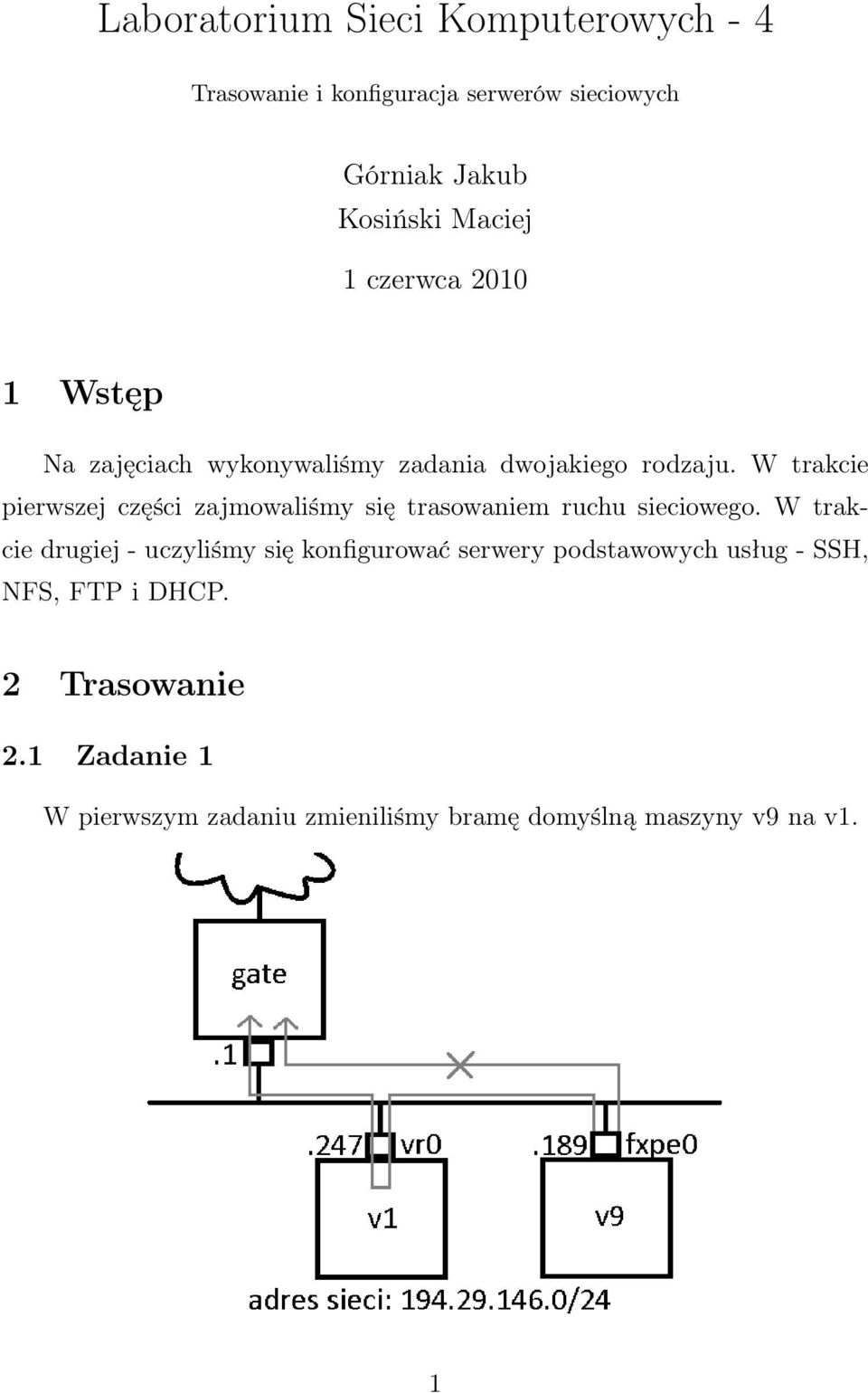 W trakcie pierwszej części zajmowaliśmy się trasowaniem ruchu sieciowego.