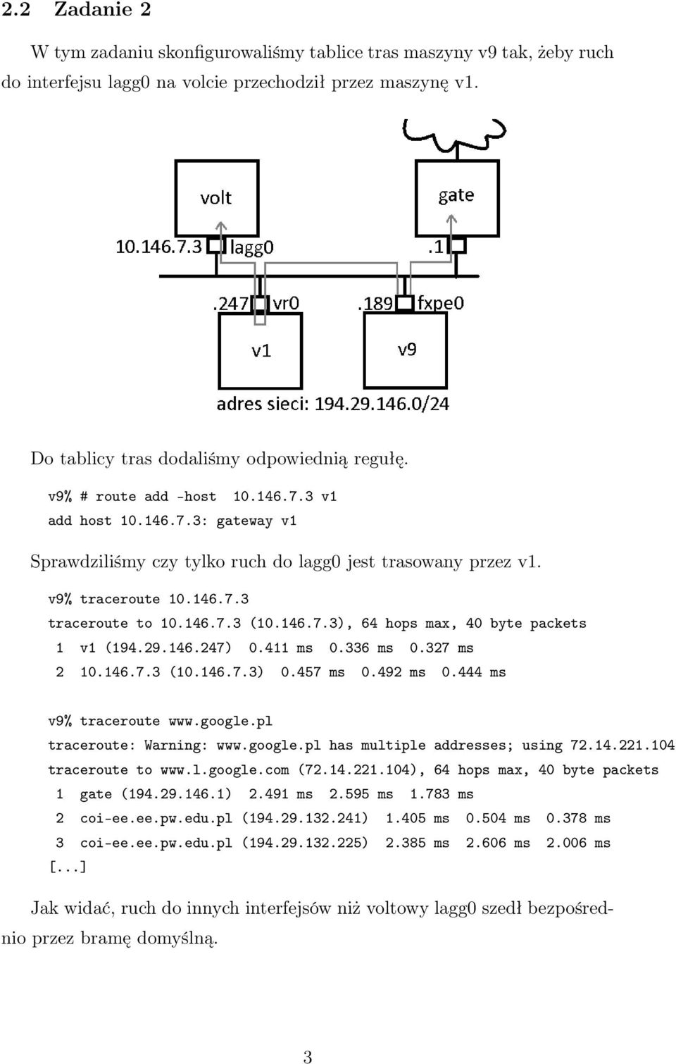 29.146.247) 0.411 ms 0.336 ms 0.327 ms 2 10.146.7.3 (10.146.7.3) 0.457 ms 0.492 ms 0.444 ms v9% traceroute www.google.pl traceroute: Warning: www.google.pl has multiple addresses; using 72.14.221.
