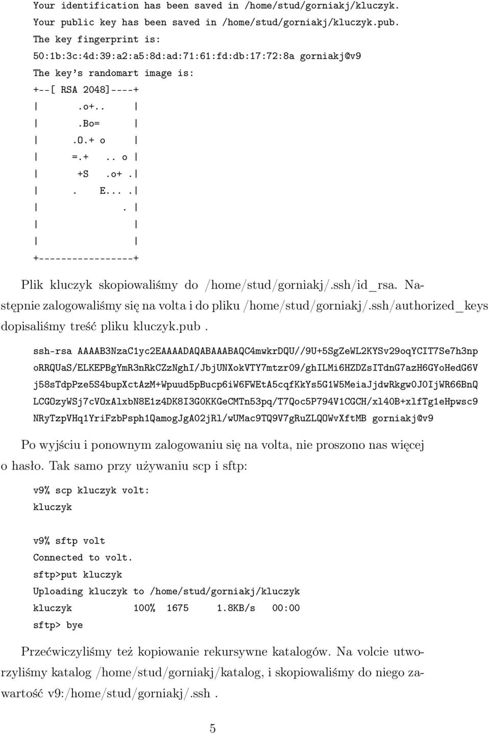 O.+ o =.+.. o +S.o+.. E..... +-----------------+ Plik kluczyk skopiowaliśmy do /home/stud/gorniakj/.ssh/id_rsa. Następnie zalogowaliśmy się na volta i do pliku /home/stud/gorniakj/.