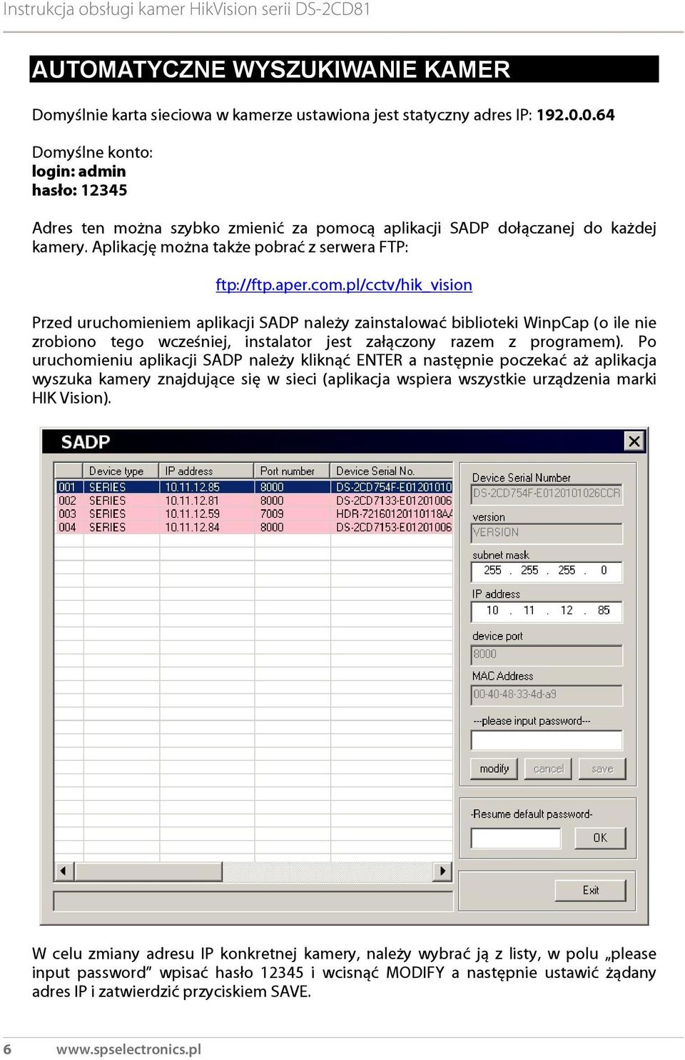 pl/cctv/hik_vision Przed uruchomieniem aplikacji SADP należy zainstalować biblioteki WinpCap (o ile nie zrobiono tego wcześniej, instalator jest załączony razem z programem).