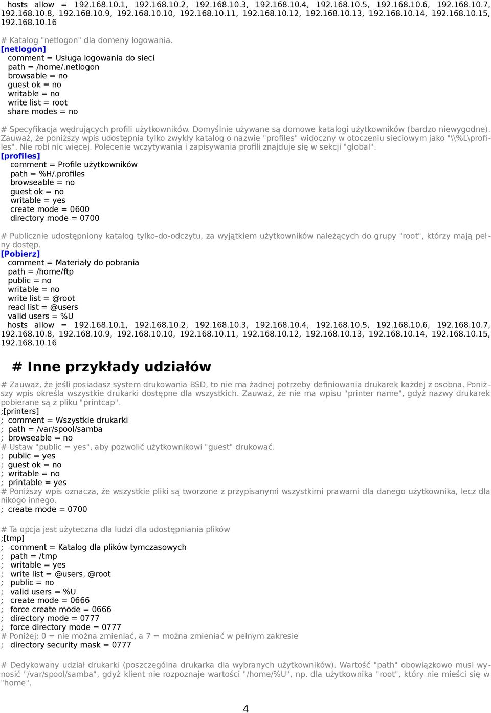 netlogon browsable = no guest ok = no writable = no write list = root share modes = no # Specyfikacja wędrujących profili użytkowników.