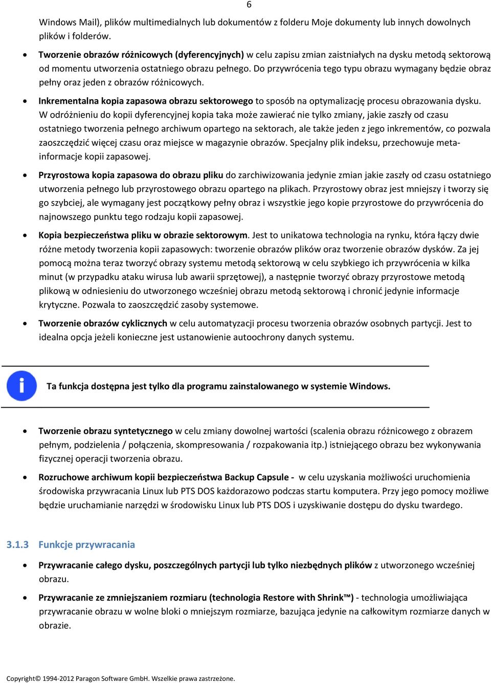 Do przywrócenia tego typu obrazu wymagany będzie obraz pełny oraz jeden z obrazów różnicowych. Inkrementalna kopia zapasowa obrazu sektorowego to sposób na optymalizację procesu obrazowania dysku.