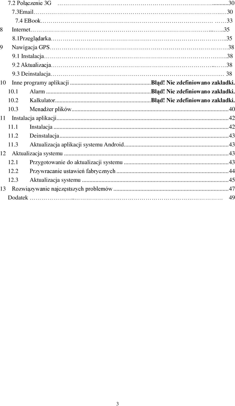.. 40 11 Instalacja aplikacji... 42 11.1 Instalacja... 42 11.2 Deinstalacja... 43 11.3 Aktualizacja aplikacji systemu Android... 43 12 Aktualizacja systemu... 43 12.1 Przygotowanie do aktualizacji systemu.