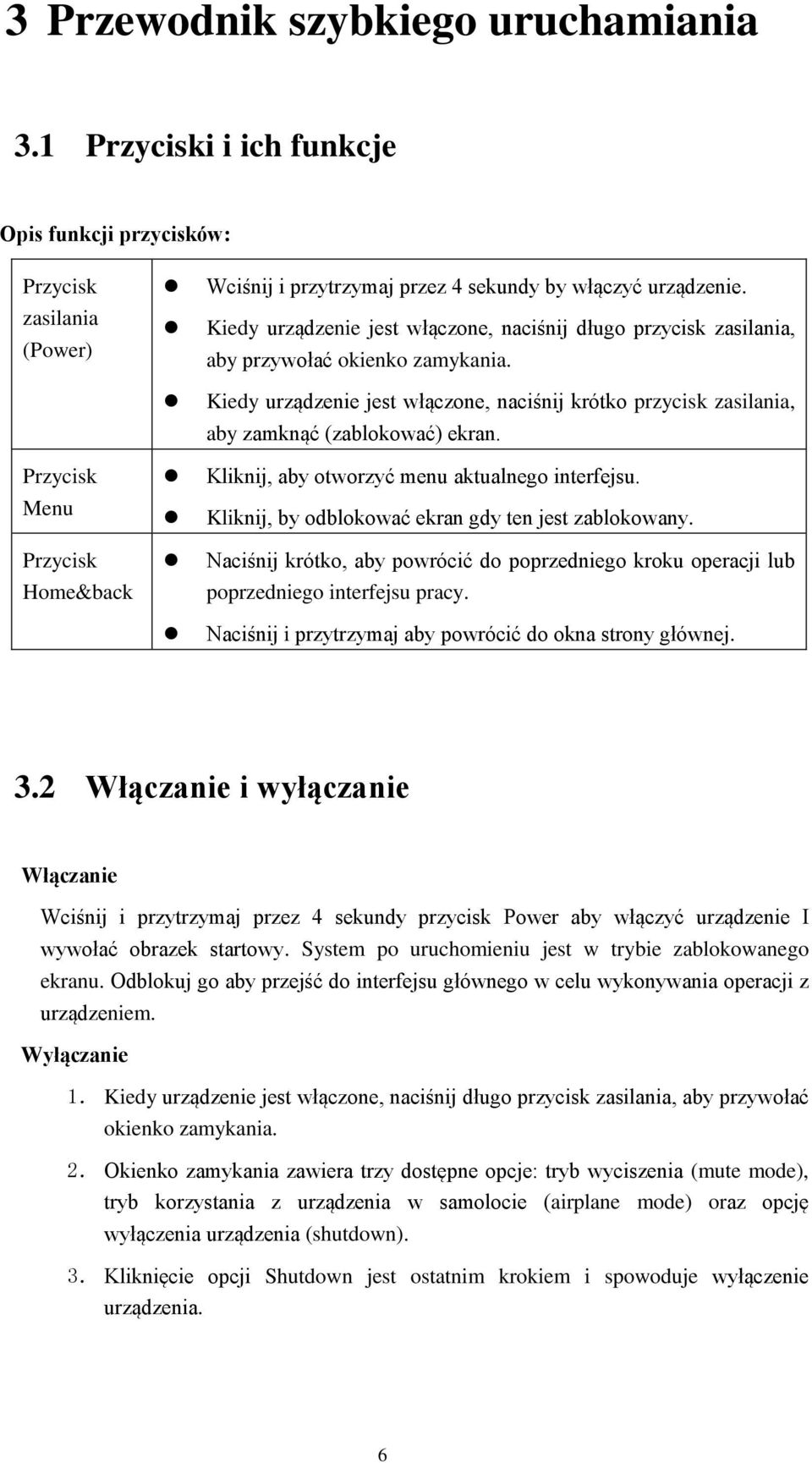 Przycisk Menu Przycisk Home&back Kliknij, aby otworzyć menu aktualnego interfejsu. Kliknij, by odblokować ekran gdy ten jest zablokowany.