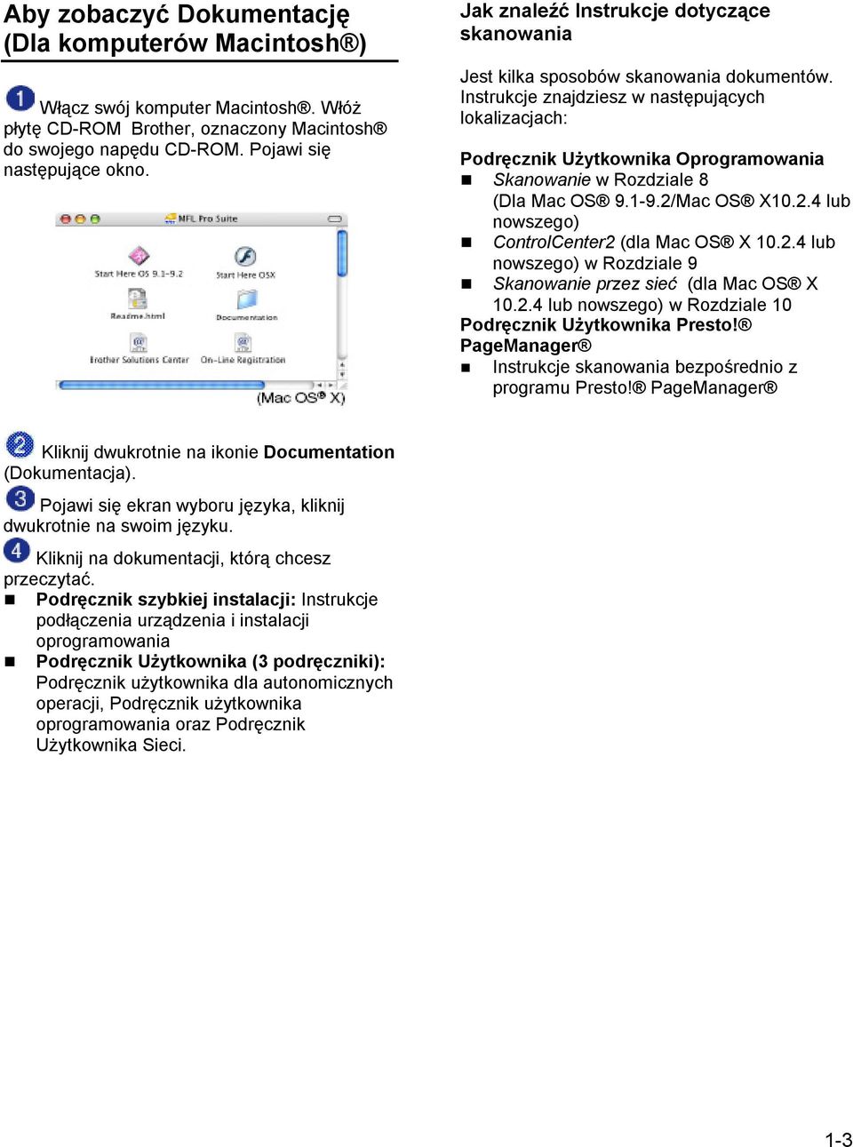 Instrukcje znajdziesz w następujących lokalizacjach: Podręcznik Użytkownika Oprogramowania Skanowanie w Rozdziale 8 (Dla Mac OS 9.1-9.2/