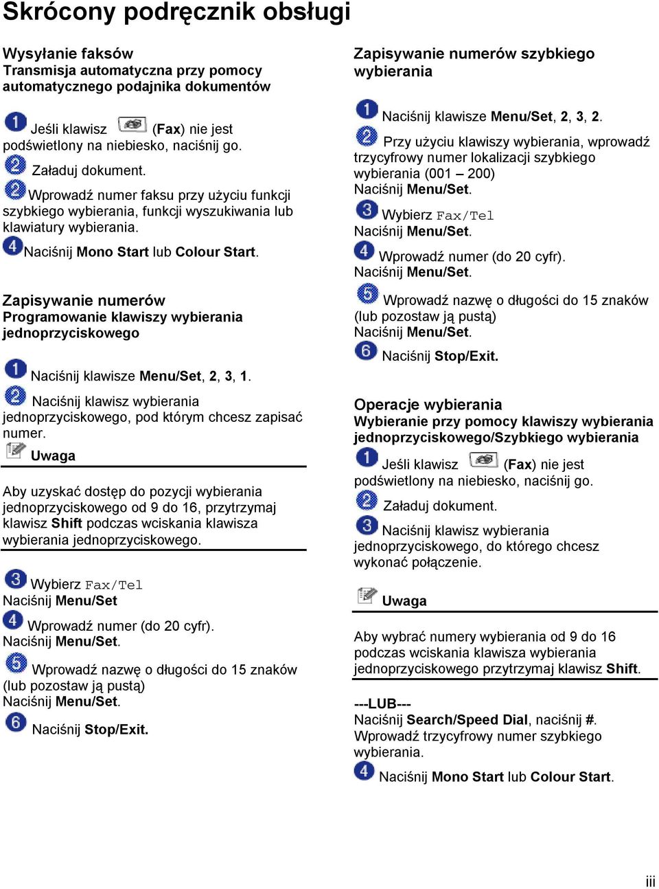 Zapisywanie numerów Programowanie klawiszy wybierania jednoprzyciskowego Naciśnij klawisze Menu/Set, 2, 3, 1. Naciśnij klawisz wybierania jednoprzyciskowego, pod którym chcesz zapisać numer.