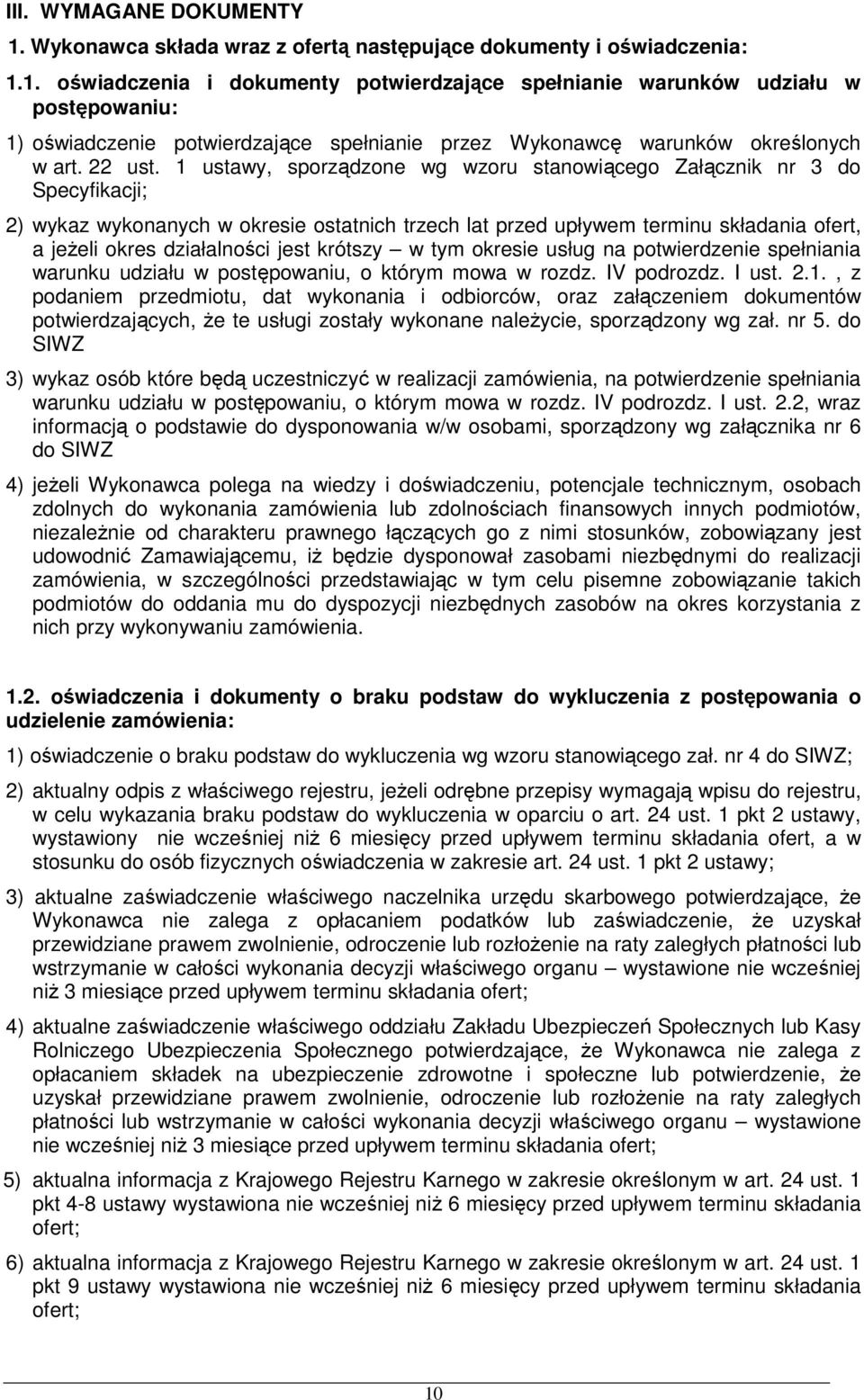 1 ustawy, sporządzone wg wzoru stanowiącego Załącznik nr 3 do Specyfikacji; 2) wykaz wykonanych w okresie ostatnich trzech lat przed upływem terminu składania ofert, a jeŝeli okres działalności jest