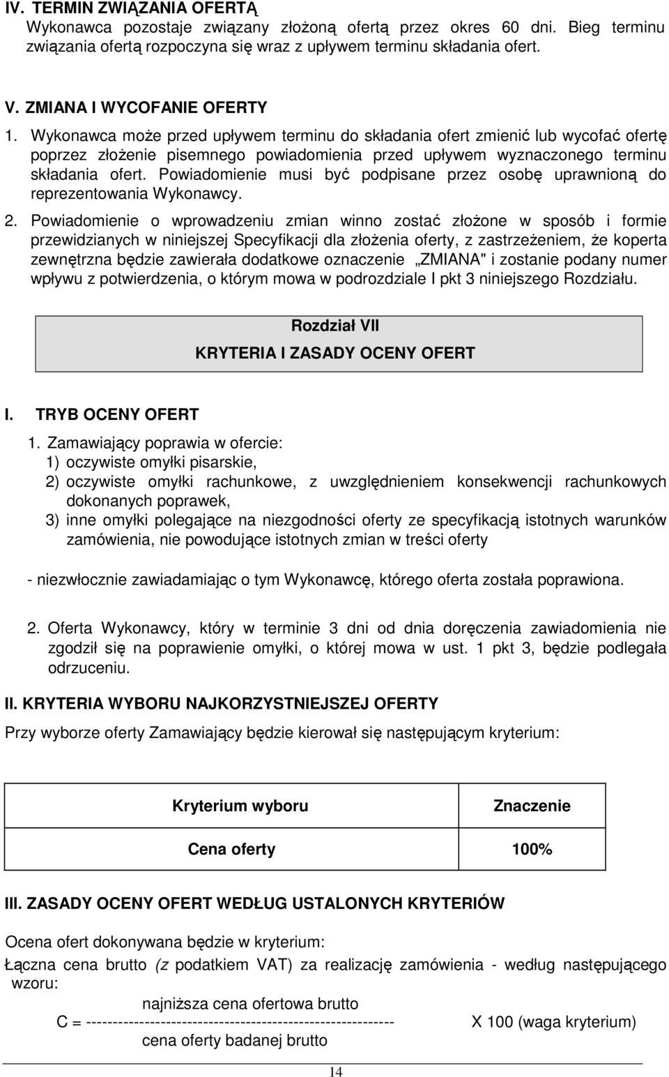 Wykonawca moŝe przed upływem terminu do składania ofert zmienić lub wycofać ofertę poprzez złoŝenie pisemnego powiadomienia przed upływem wyznaczonego terminu składania ofert.