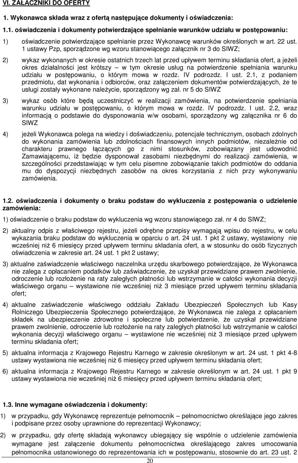 1 ustawy Pzp, sporządzone wg wzoru stanowiącego załącznik nr 3 do SIWZ; 2) wykaz wykonanych w okresie ostatnich trzech lat przed upływem terminu składania ofert, a jeŝeli okres działalności jest