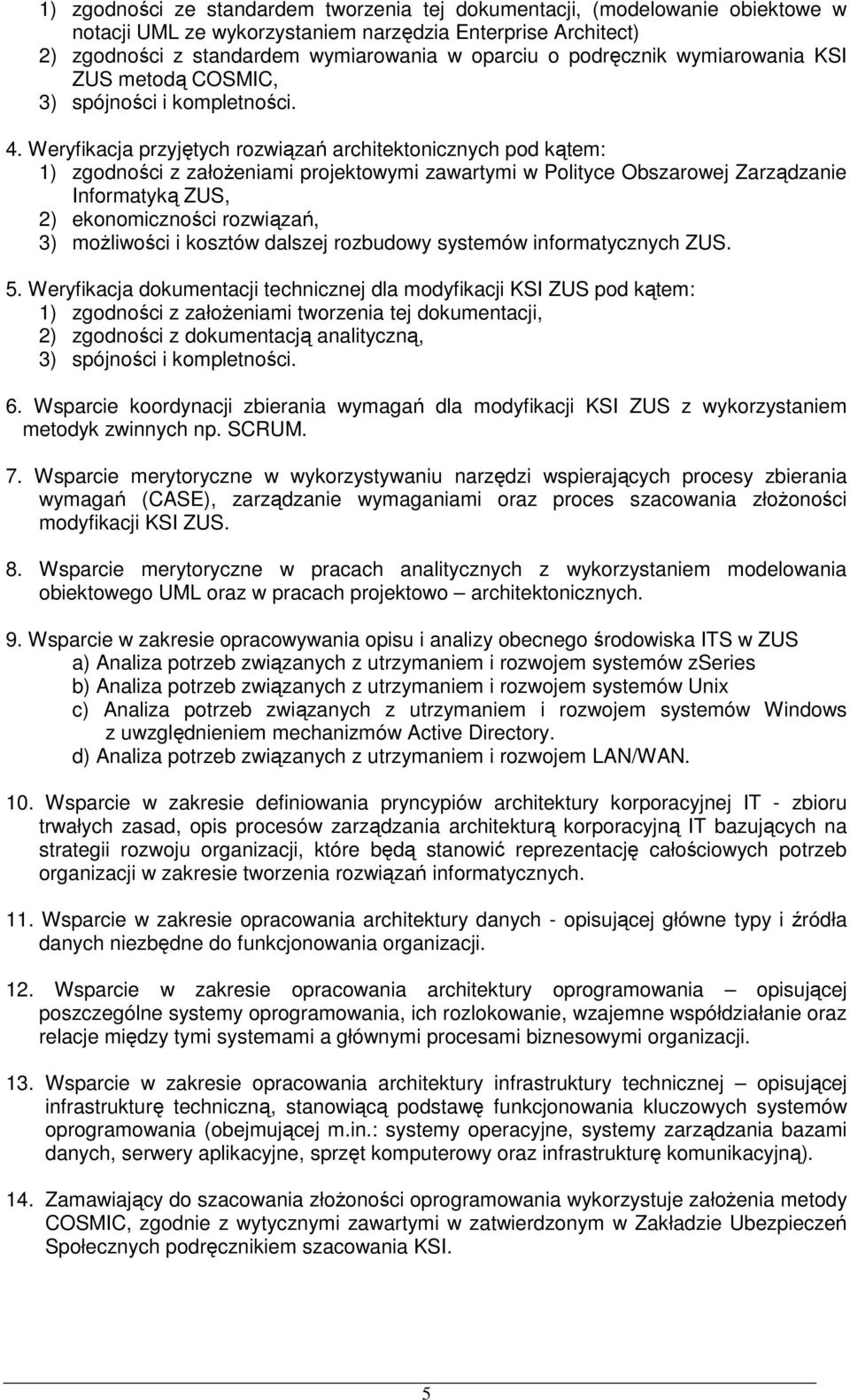 Weryfikacja przyjętych rozwiązań architektonicznych pod kątem: 1) zgodności z załoŝeniami projektowymi zawartymi w Polityce Obszarowej Zarządzanie Informatyką ZUS, 2) ekonomiczności rozwiązań, 3)