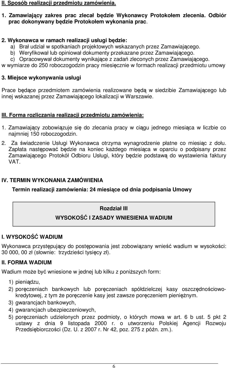 c) Opracowywał dokumenty wynikające z zadań zleconych przez Zamawiającego. w wymiarze do 250 roboczogodzin pracy miesięcznie w formach realizacji przedmiotu umowy 3.