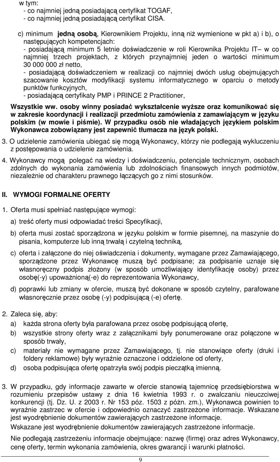 najmniej trzech projektach, z których przynajmniej jeden o wartości minimum 30 000 000 zł netto, - posiadającą doświadczeniem w realizacji co najmniej dwóch usług obejmujących szacowanie kosztów