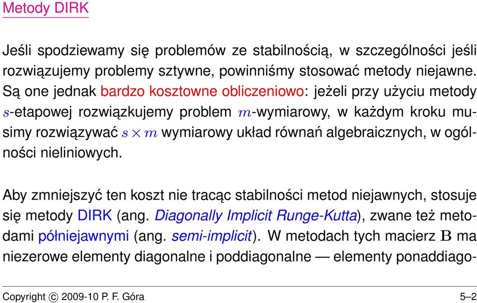 układ równań algebraicznych, w ogólności nieliniowych. Aby zmniejszyć ten koszt nie tracac stabilności metod niejawnych, stosuje się metody DIRK (ang.