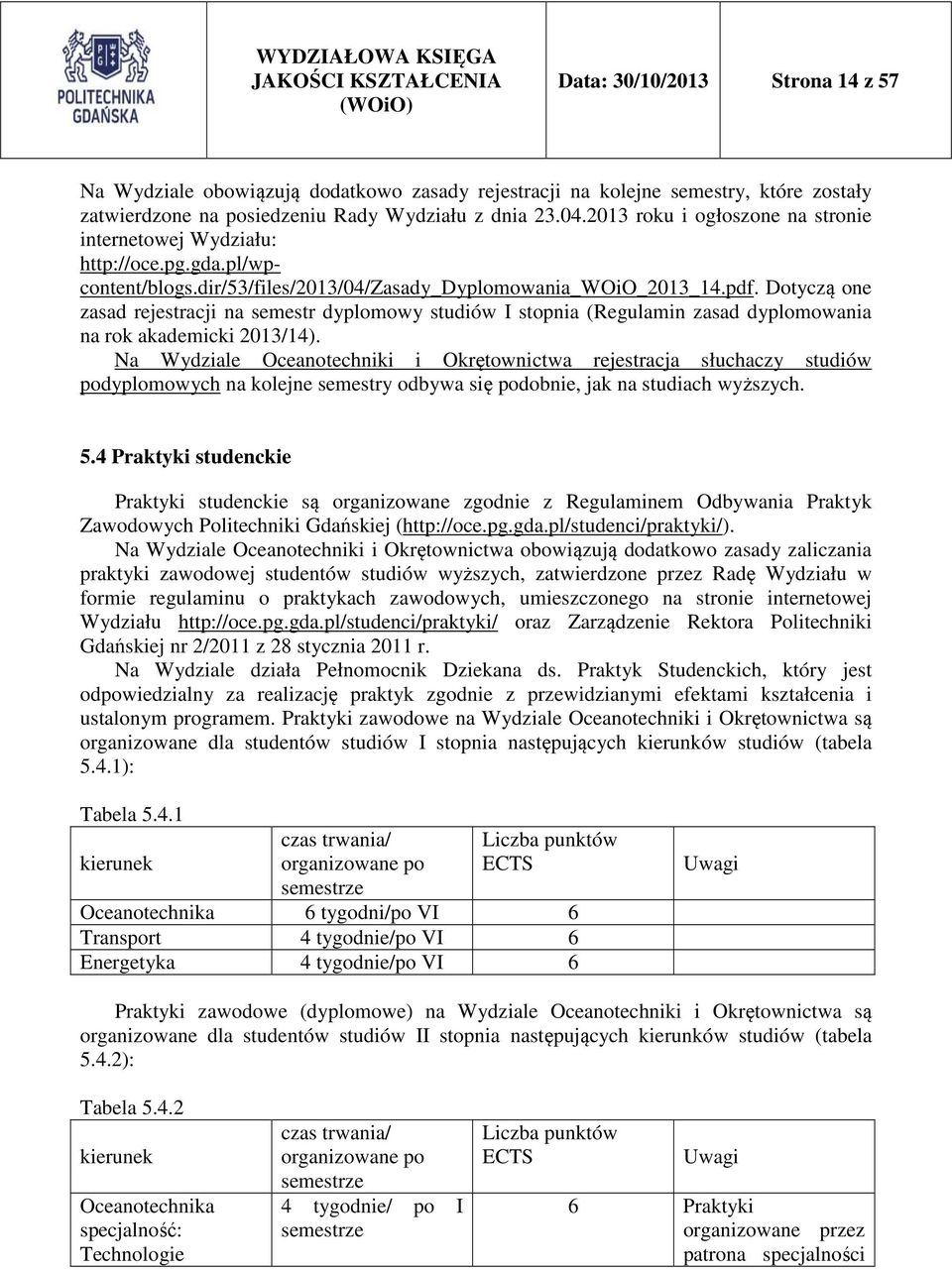 Dotyczą one zasad rejestracji na semestr dyplomowy studiów I stopnia (Regulamin zasad dyplomowania na rok akademicki 2013/14).