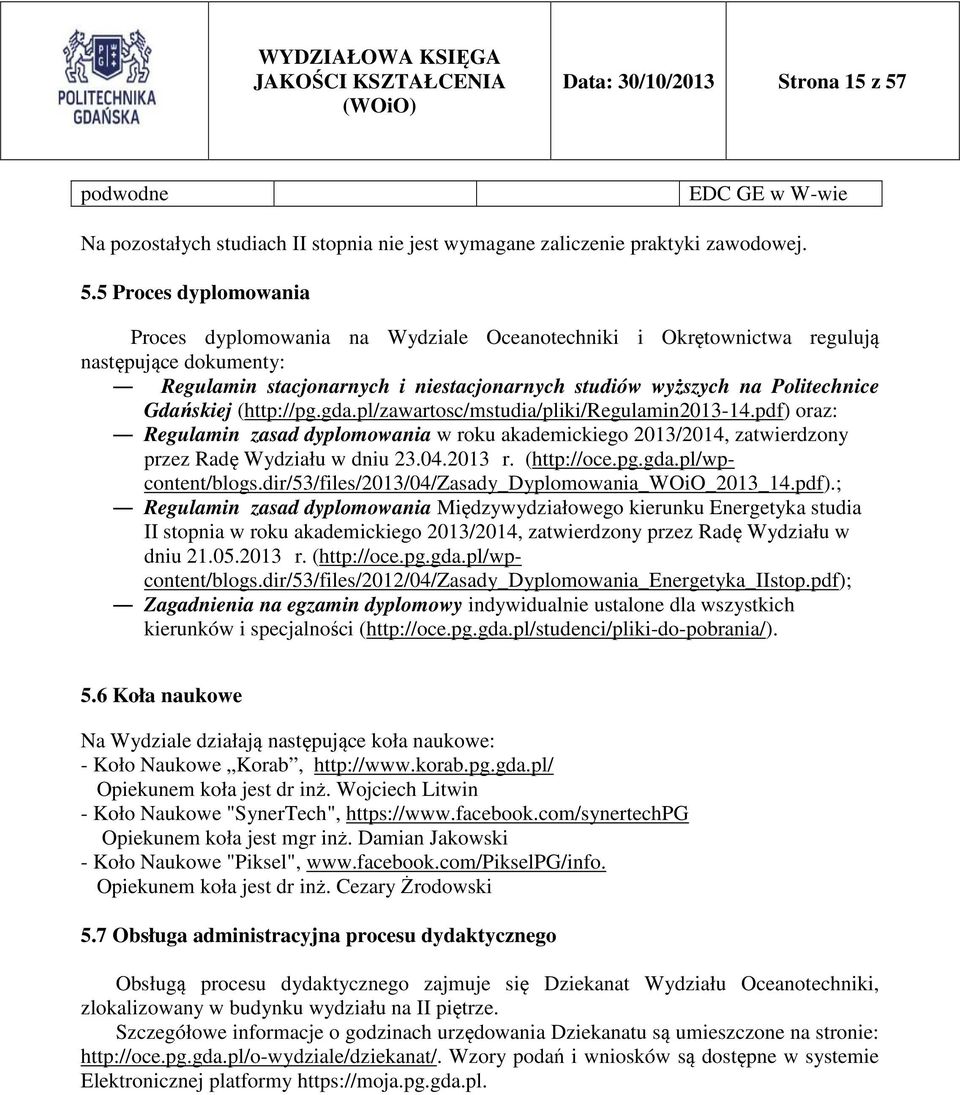 5 Proces dyplomowania Proces dyplomowania na Wydziale Oceanotechniki i Okrętownictwa regulują następujące dokumenty: Regulamin stacjonarnych i niestacjonarnych studiów wyższych na Politechnice