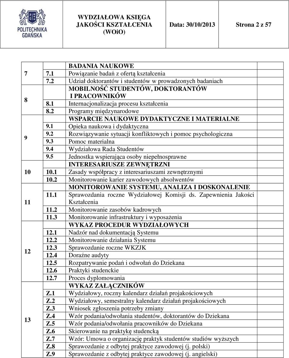 2 Programy międzynarodowe WSPARCIE NAUKOWE DYDAKTYCZNE I MATERIALNE 9.1 Opieka naukowa i dydaktyczna 9.2 Rozwiązywanie sytuacji konfliktowych i pomoc psychologiczna 9.3 Pomoc materialna 9.