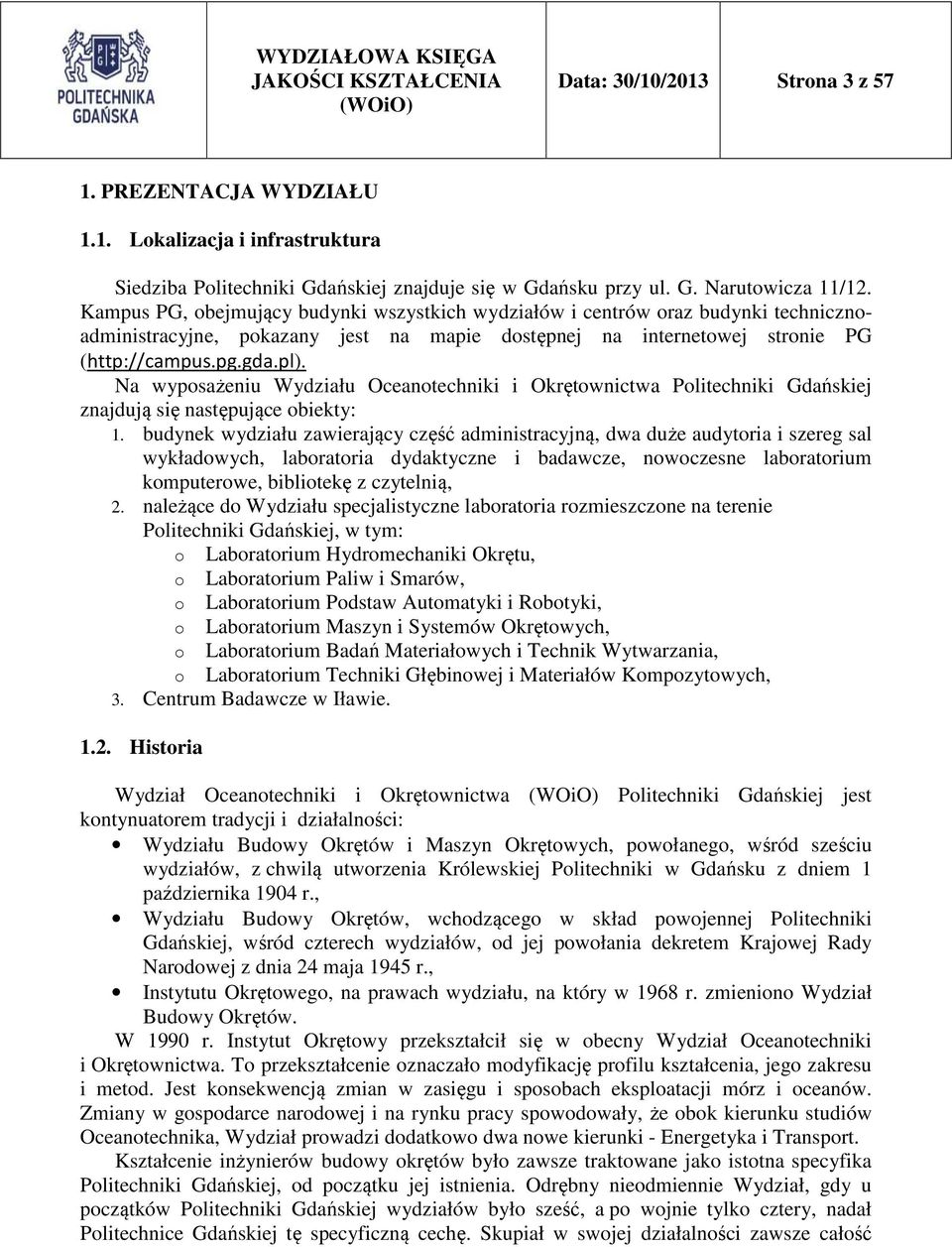 Na wyposażeniu Wydziału Oceanotechniki i Okrętownictwa Politechniki Gdańskiej znajdują się następujące obiekty: 1.