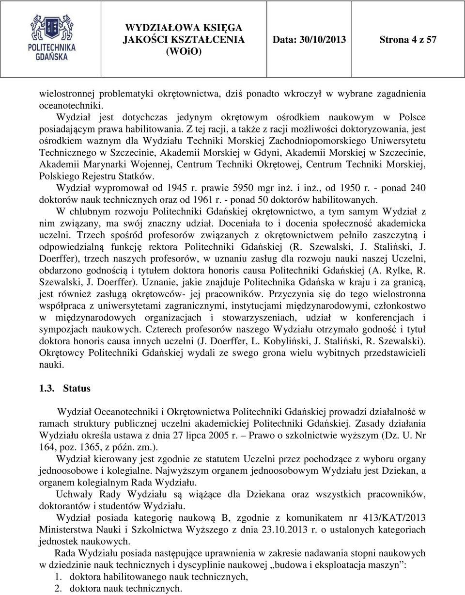 Z tej racji, a także z racji możliwości doktoryzowania, jest ośrodkiem ważnym dla Wydziału Techniki Morskiej Zachodniopomorskiego Uniwersytetu Technicznego w Szczecinie, Akademii Morskiej w Gdyni,