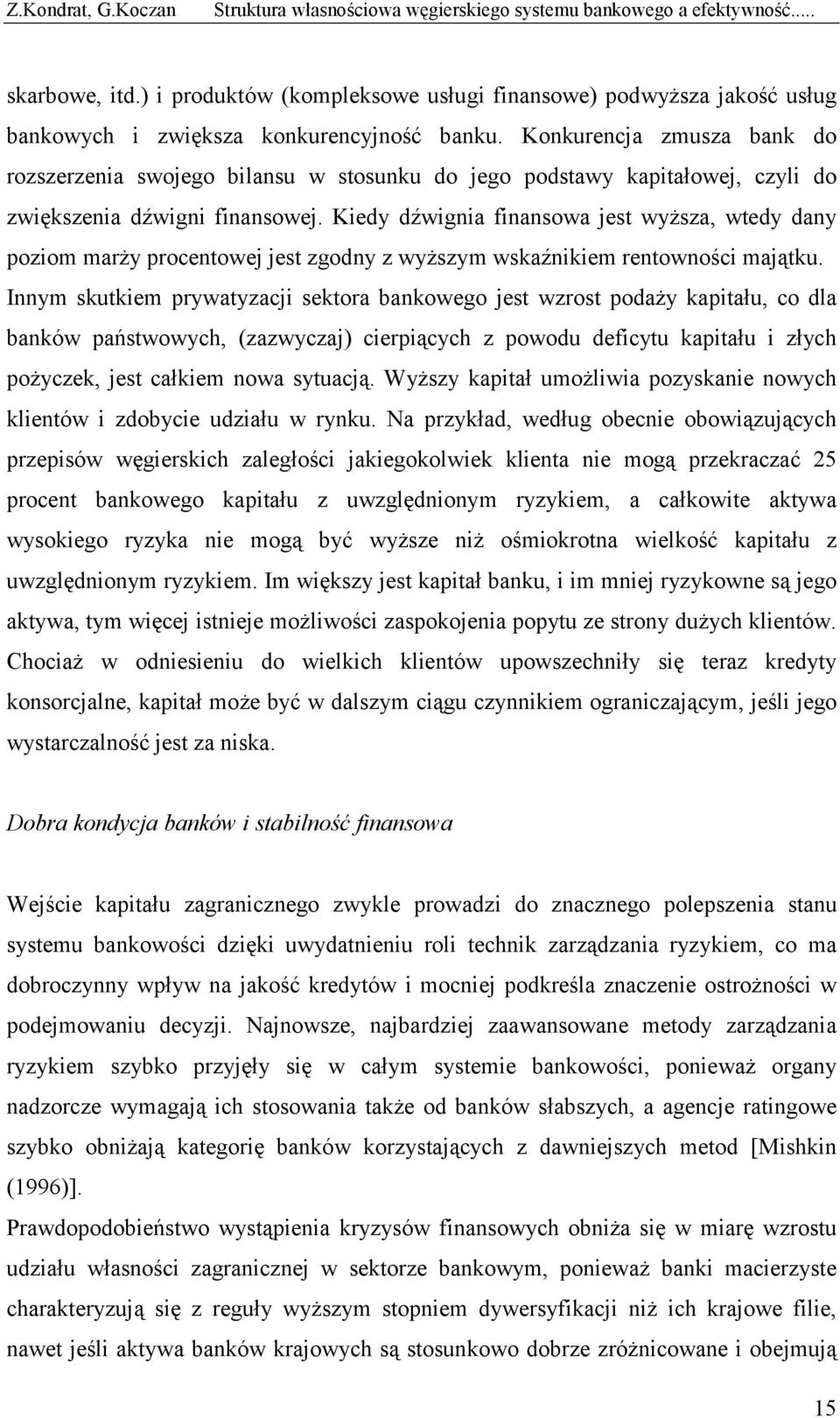 Konkurencja zmusza bank do rozszerzenia swojego bilansu w stosunku do jego podstawy kapitałowej, czyli do zwiększenia dźwigni finansowej.