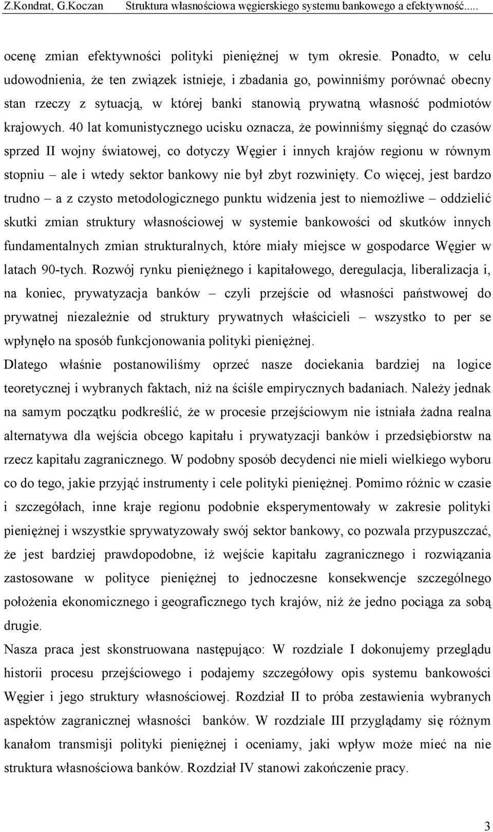 40 lat komunistycznego ucisku oznacza, że powinniśmy sięgnąć do czasów sprzed II wojny światowej, co dotyczy Węgier i innych krajów regionu w równym stopniu ale i wtedy sektor bankowy nie był zbyt