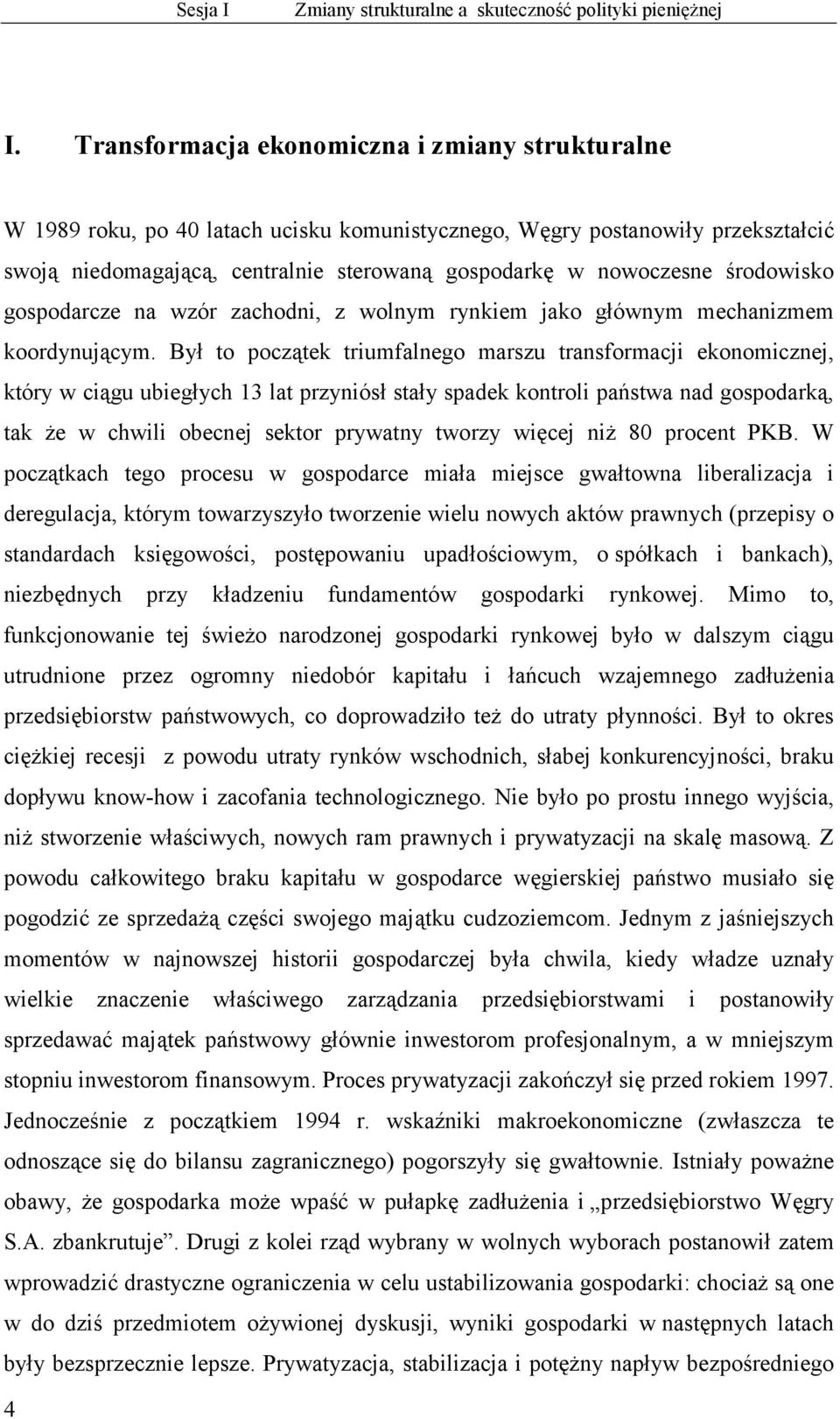 środowisko gospodarcze na wzór zachodni, z wolnym rynkiem jako głównym mechanizmem koordynującym.