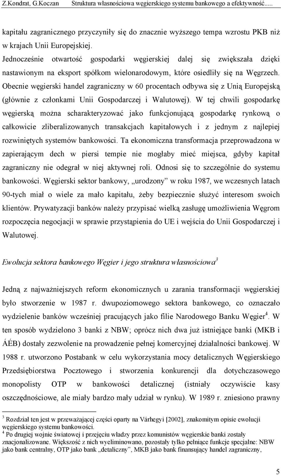 Obecnie węgierski handel zagraniczny w 60 procentach odbywa się z Unią Europejską (głównie z członkami Unii Gospodarczej i Walutowej).