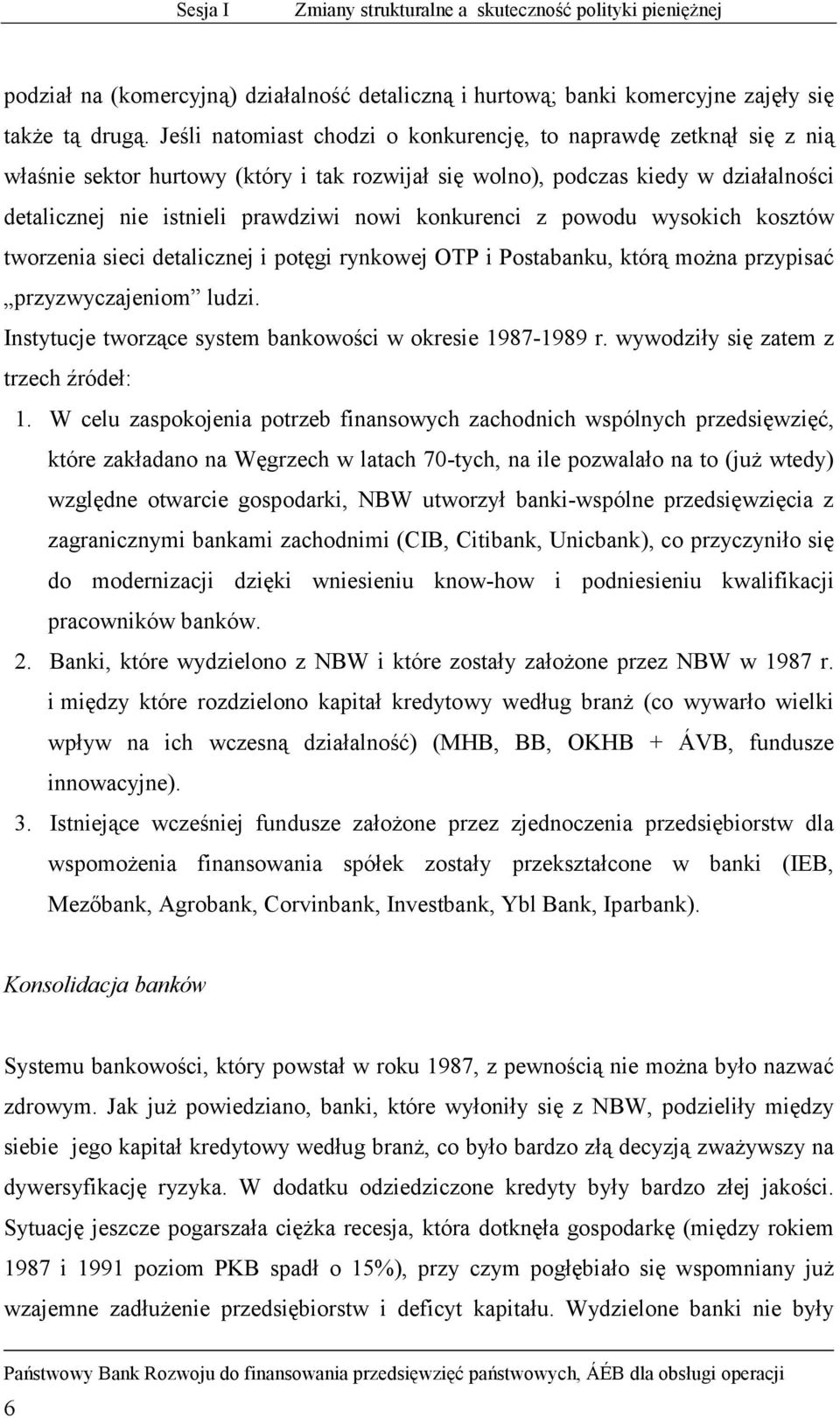 konkurenci z powodu wysokich kosztów tworzenia sieci detalicznej i potęgi rynkowej OTP i Postabanku, którą można przypisać przyzwyczajeniom ludzi.