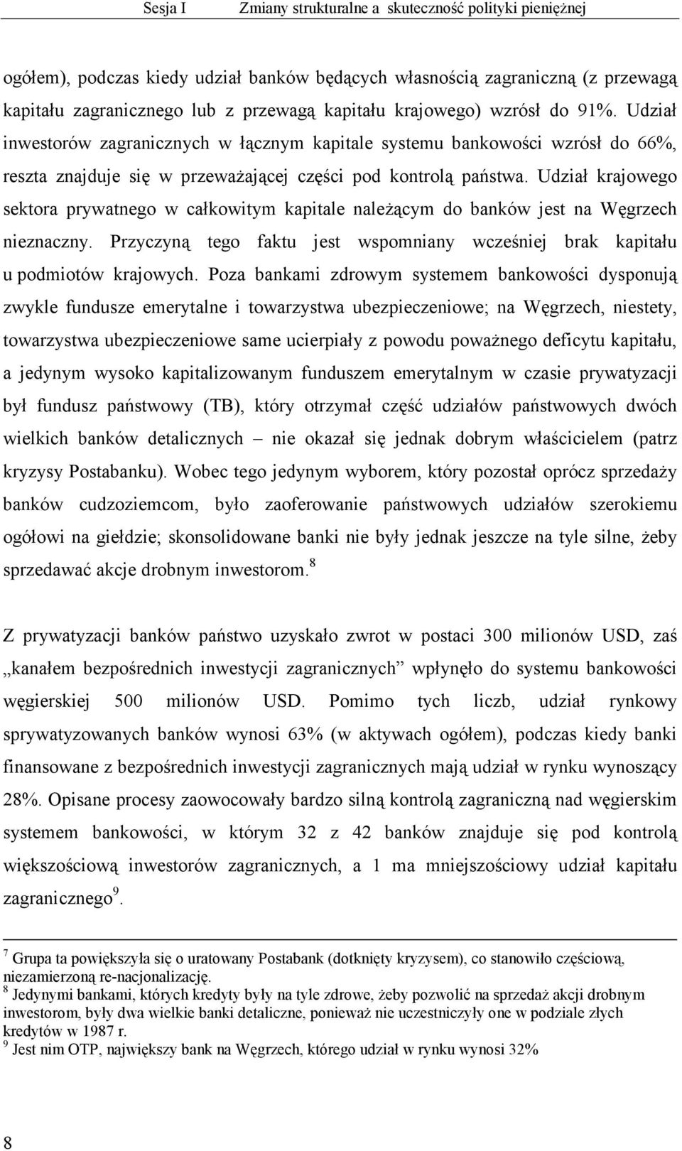 Udział krajowego sektora prywatnego w całkowitym kapitale należącym do banków jest na Węgrzech nieznaczny. Przyczyną tego faktu jest wspomniany wcześniej brak kapitału u podmiotów krajowych.