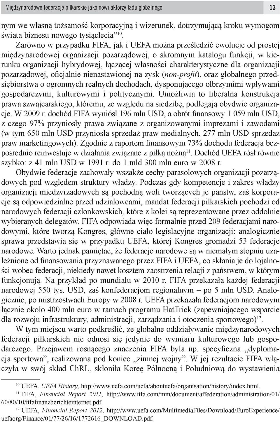 charakterystyczne dla organizacji pozarządowej, oficjalnie nienastawionej na zysk (non-profit), oraz globalnego przedsiębiorstwa o ogromnych realnych dochodach, dysponującego olbrzymimi wpływami