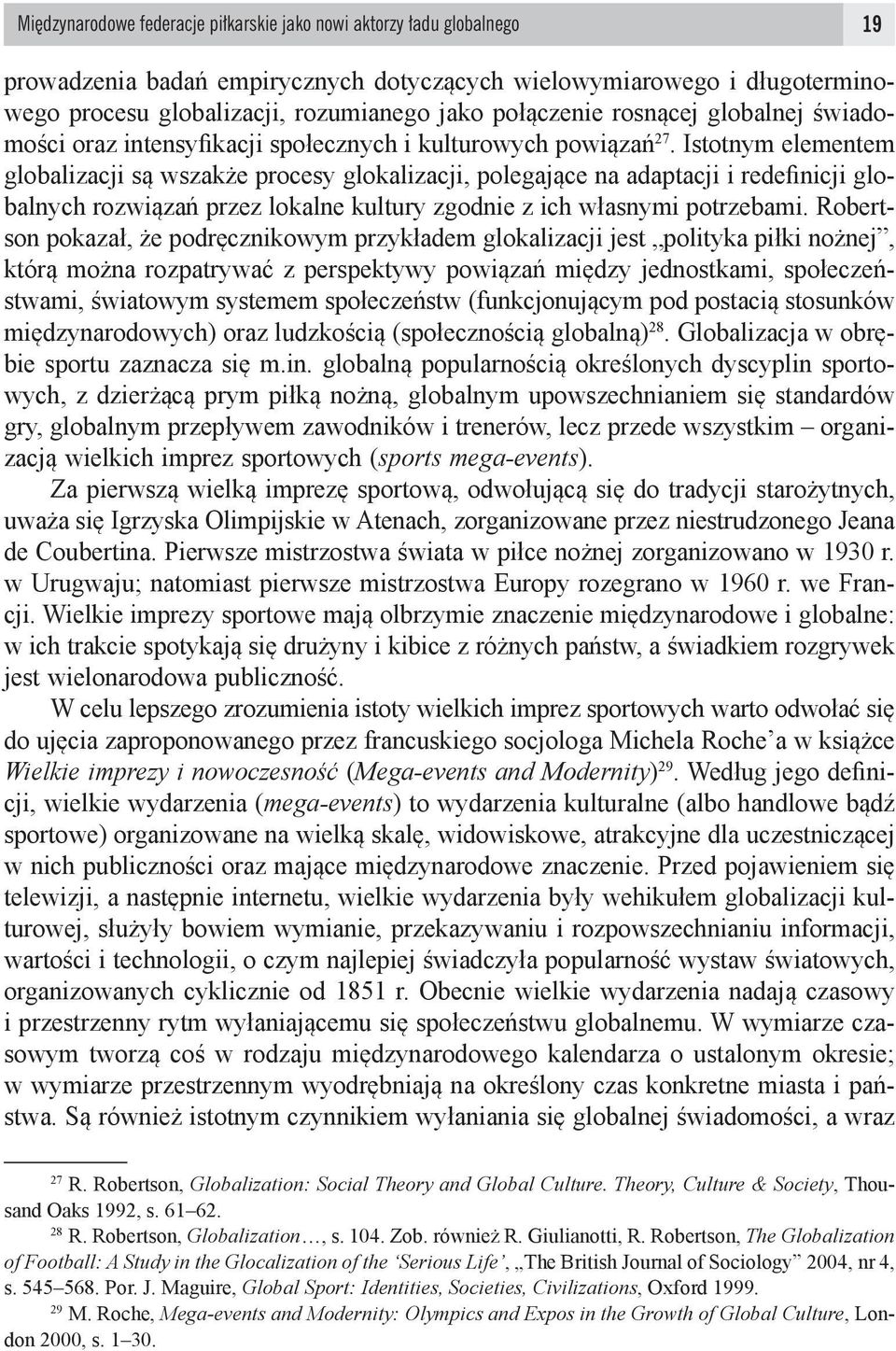 Istotnym elementem globalizacji są wszakże procesy glokalizacji, polegające na adaptacji i redefinicji globalnych rozwiązań przez lokalne kultury zgodnie z ich własnymi potrzebami.